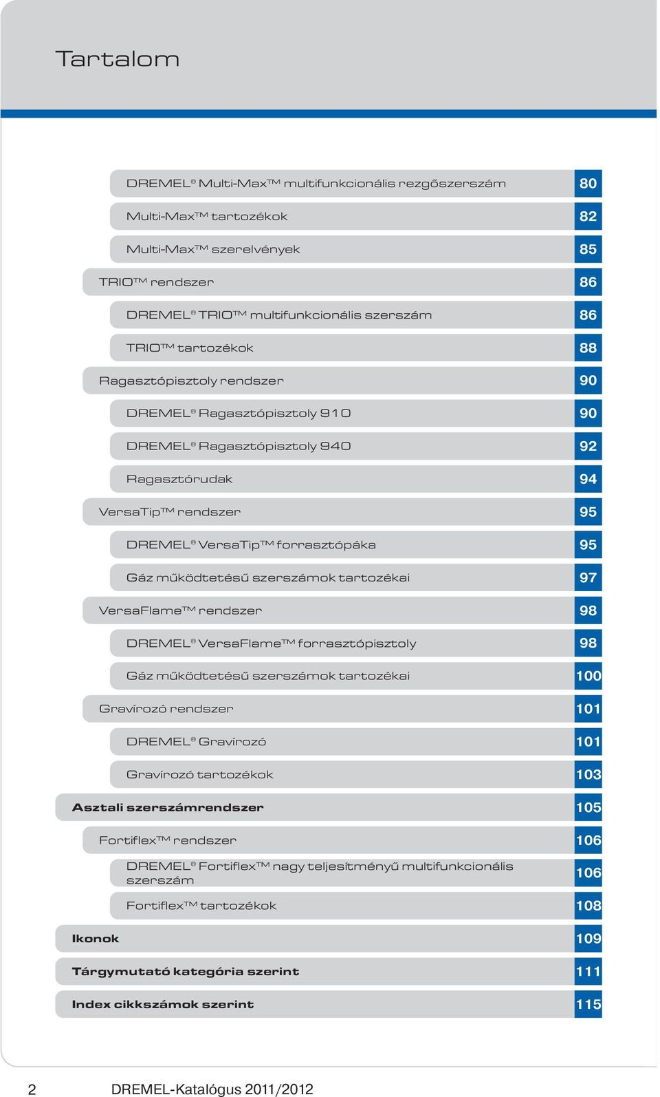 forrasztópisztoly Gáz működtetésű szerszámok tartozékai Gravírozó rendszer DREMEL Gravírozó Gravírozó tartozékok Asztali szerszámrendszer Ikonok Fortiflex rendszer DREMEL Fortiflex nagy teljesítményű