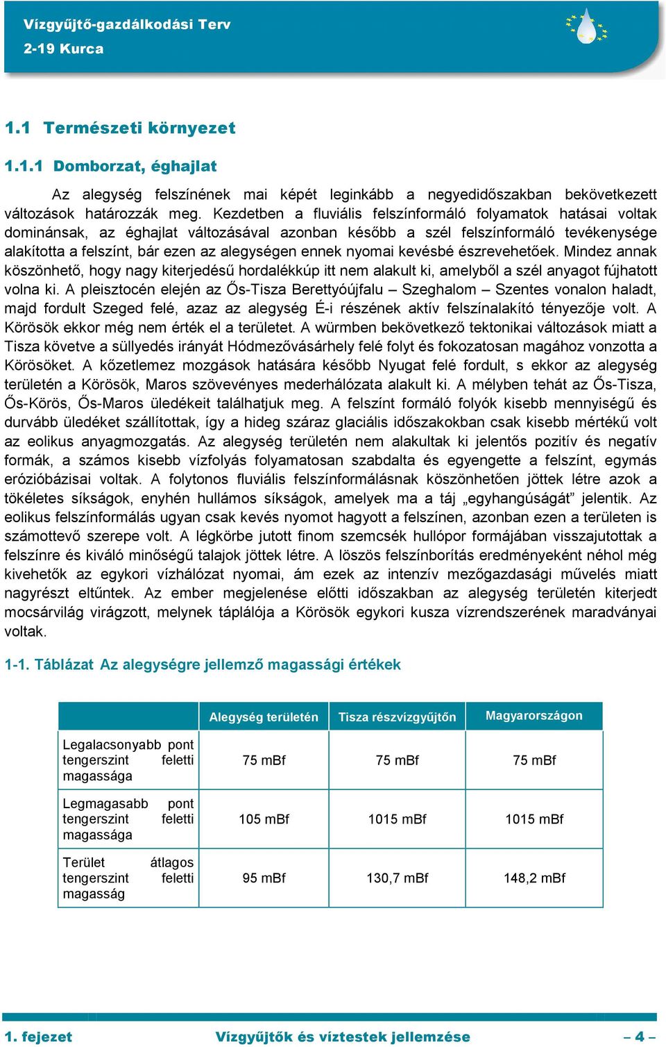 ennek nyomai kevésbé észrevehetıek. Mindez annak köszönhetı, hogy nagy kiterjedéső hordalékkúp itt nem alakult ki, amelybıl a szél anyagot fújhatott volna ki.