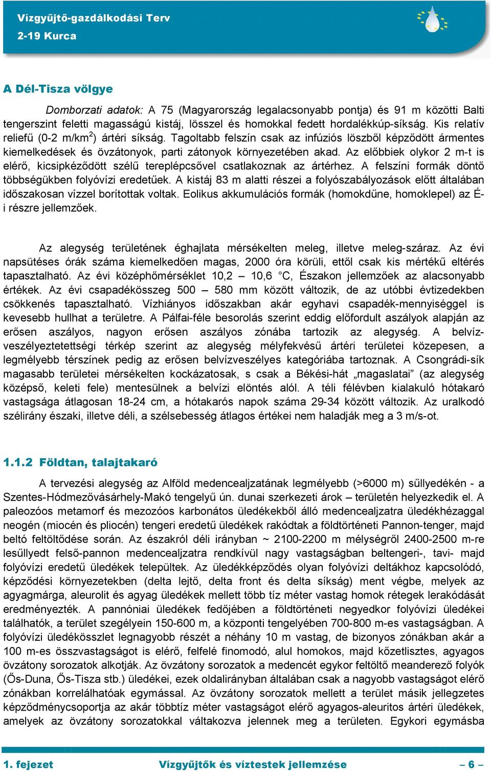 Az elıbbiek olykor 2 m-t is elérı, kicsipkézıdött szélő tereplépcsıvel csatlakoznak az ártérhez. A felszíni formák döntı többségükben folyóvízi eredetőek.