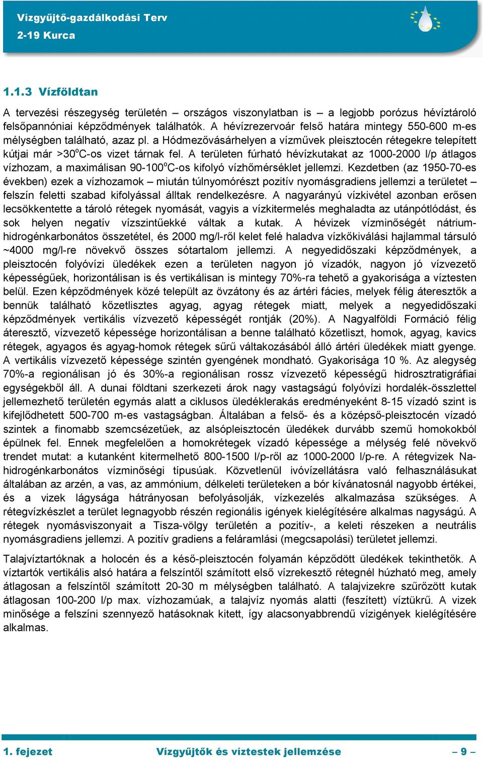 A területen fúrható hévízkutakat az 1000-2000 l/p átlagos vízhozam, a maximálisan 90-100 o C-os kifolyó vízhımérséklet jellemzi.