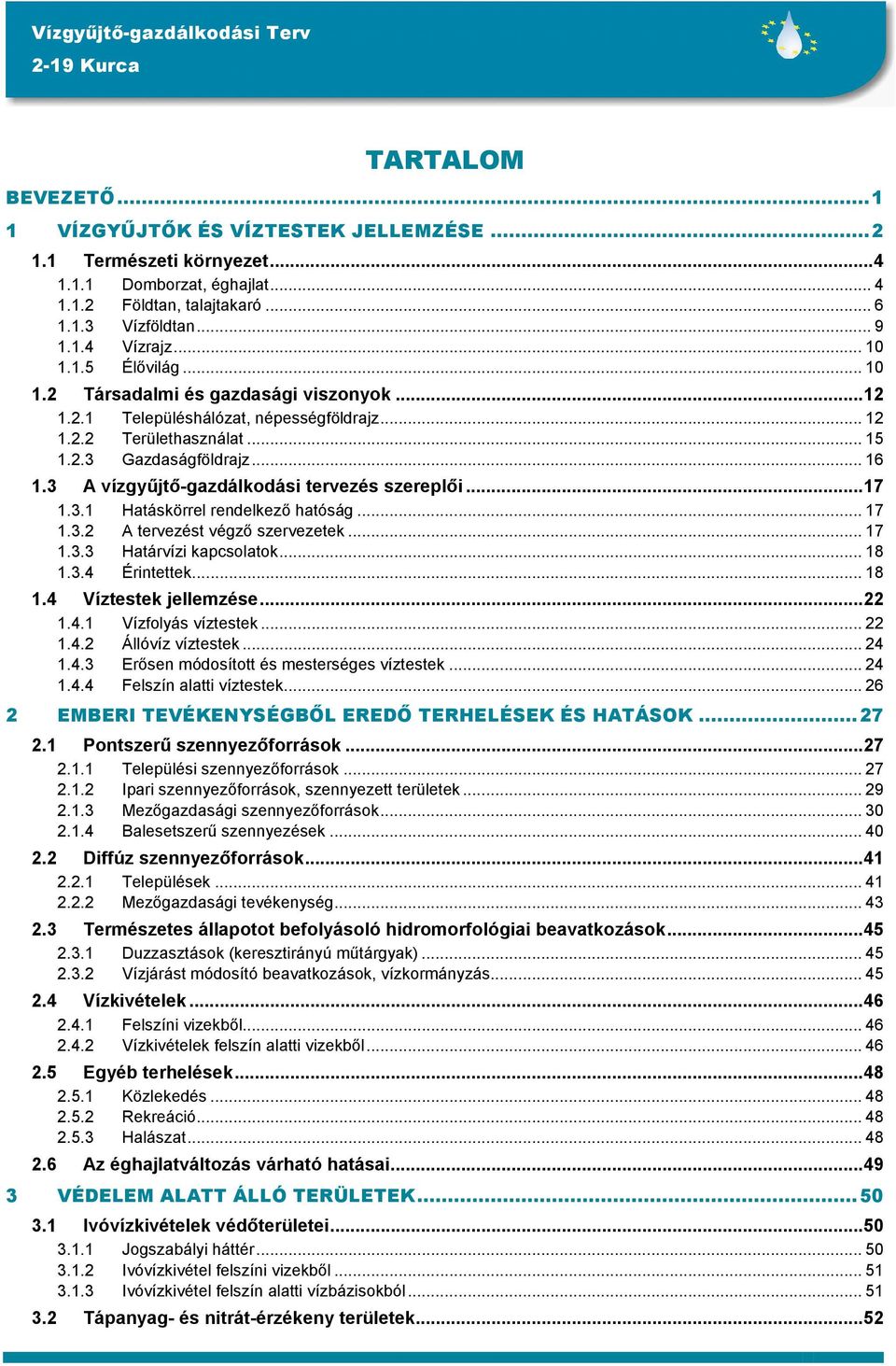 3 A vízgyőjtı-gazdálkodási tervezés szereplıi...17 1.3.1 Hatáskörrel rendelkezı hatóság... 17 1.3.2 A tervezést végzı szervezetek... 17 1.3.3 Határvízi kapcsolatok... 18 1.3.4 Érintettek... 18 1.4 Víztestek jellemzése.