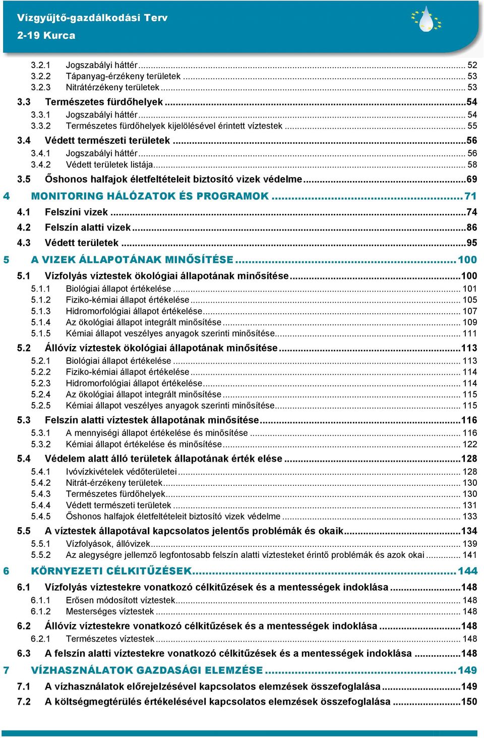 ..69 4 MONITORING HÁLÓZATOK ÉS PROGRAMOK...71 4.1 Felszíni vizek...74 4.2 Felszín alatti vizek...86 4.3 Védett területek...95 5 A VIZEK ÁLLAPOTÁNAK MINİSÍTÉSE...100 5.