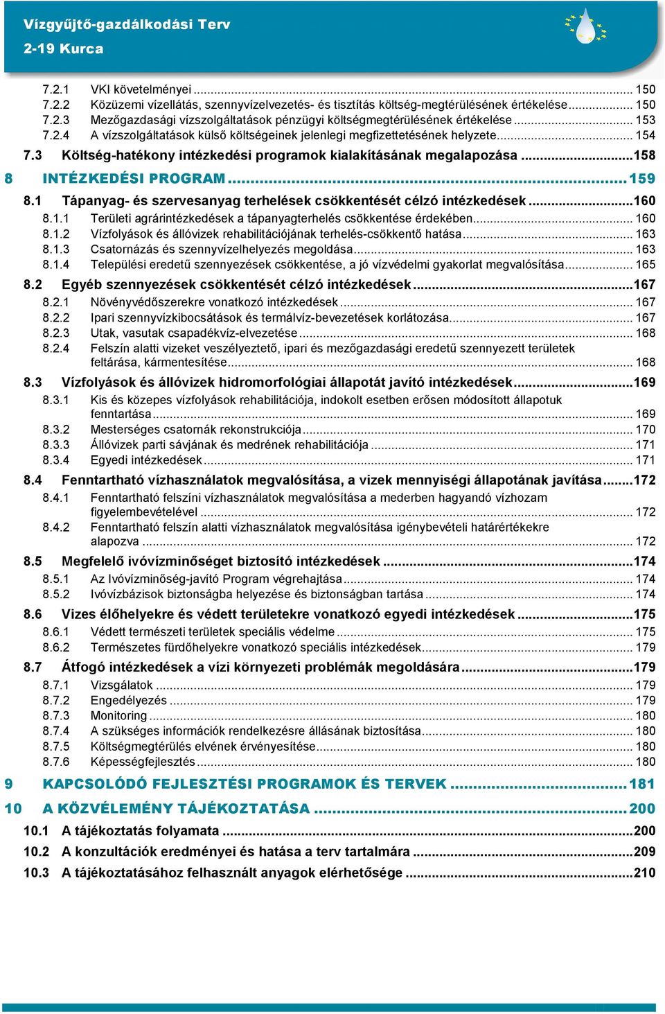 ..159 8.1 Tápanyag- és szervesanyag terhelések csökkentését célzó intézkedések...160 8.1.1 Területi agrárintézkedések a tápanyagterhelés csökkentése érdekében... 160 8.1.2 Vízfolyások és állóvizek rehabilitációjának terhelés-csökkentı hatása.