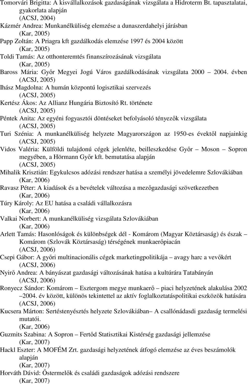 Tamás: Az otthonteremtés finanszírozásának vizsgálata (Kar, 2005) Baross Mária: Gyır Megyei Jogú Város gazdálkodásának vizsgálata 2000 2004.