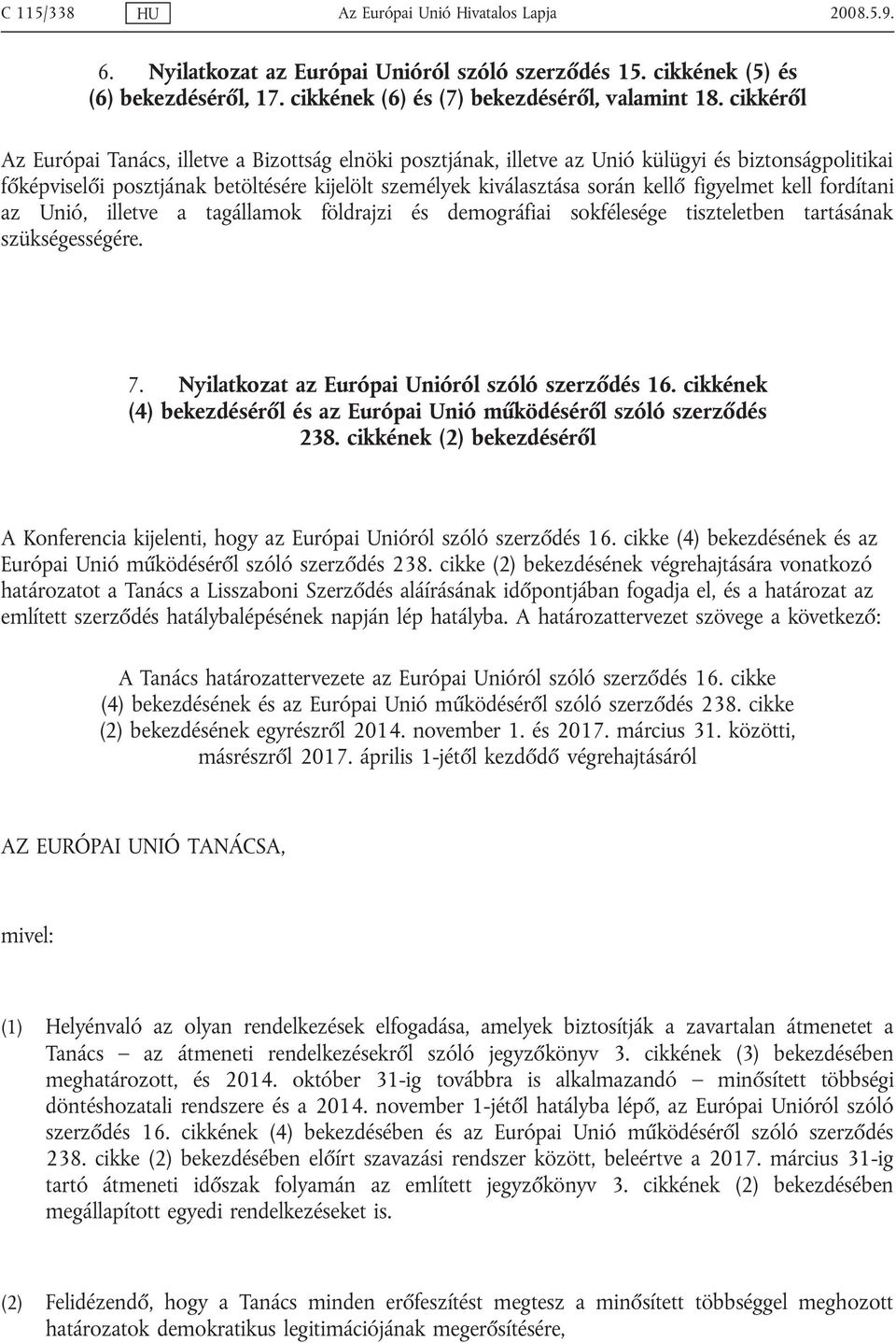 figyelmet kell fordítani az Unió, illetve a tagállamok földrajzi és demográfiai sokfélesége tiszteletben tartásának szükségességére. 7. Nyilatkozat az Európai Unióról szóló szerződés 16.