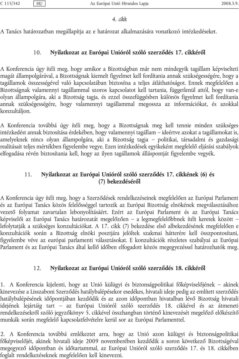 cikkéről A Konferencia úgy ítéli meg, hogy amikor a Bizottságban már nem mindegyik tagállam képviselteti magát állampolgárával, a Bizottságnak kiemelt figyelmet kell fordítania annak szükségességére,