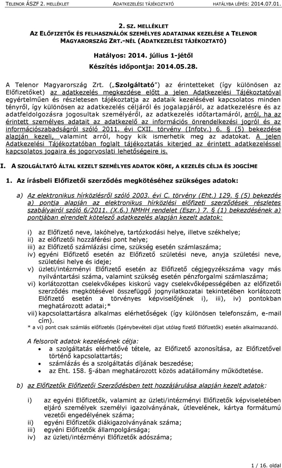 ( Szolgáltató ) az érintetteket (így különösen az Előfizetőket) az adatkezelés megkezdése előtt a jelen Adatkezelési Tájékoztatóval egyértelműen és részletesen tájékoztatja az adataik kezelésével