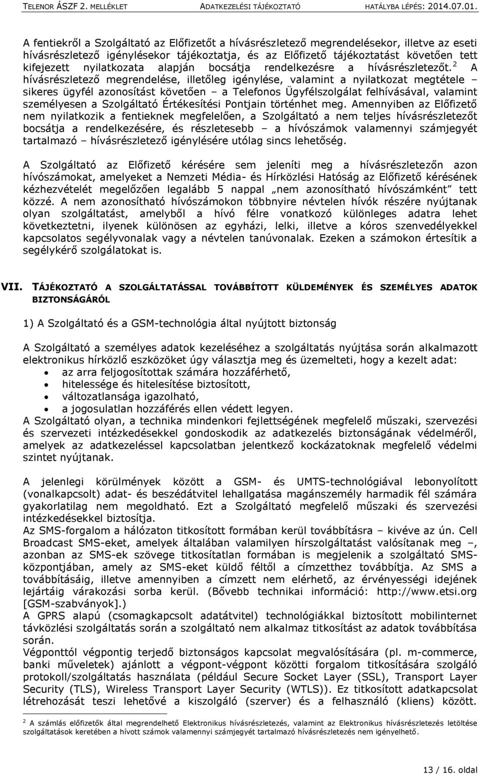 2 A hívásrészletező megrendelése, illetőleg igénylése, valamint a nyilatkozat megtétele sikeres ügyfél azonosítást követően a Telefonos Ügyfélszolgálat felhívásával, valamint személyesen a