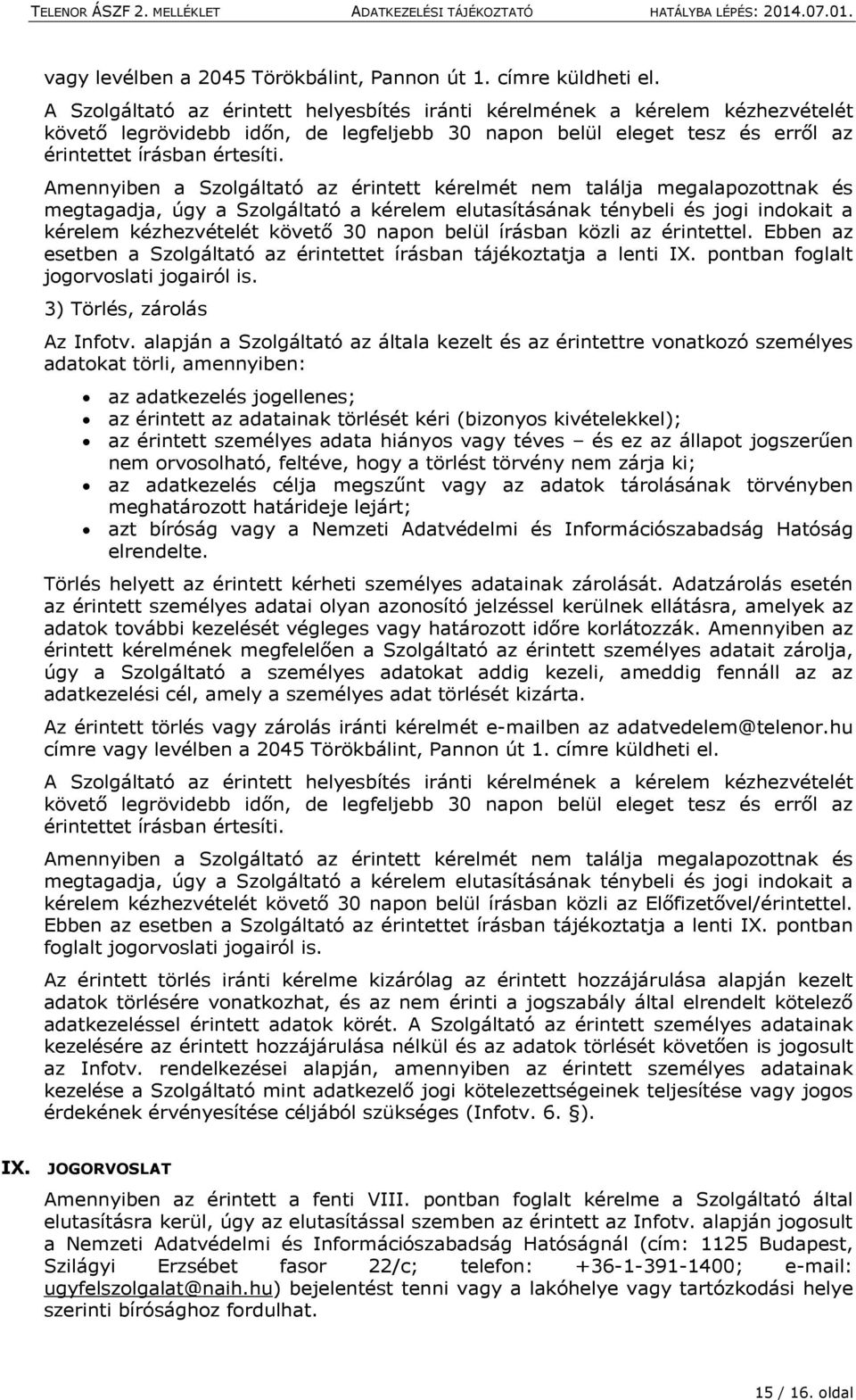 Amennyiben a Szolgáltató az érintett kérelmét nem találja megalapozottnak és megtagadja, úgy a Szolgáltató a kérelem elutasításának ténybeli és jogi indokait a kérelem kézhezvételét követő 30 napon