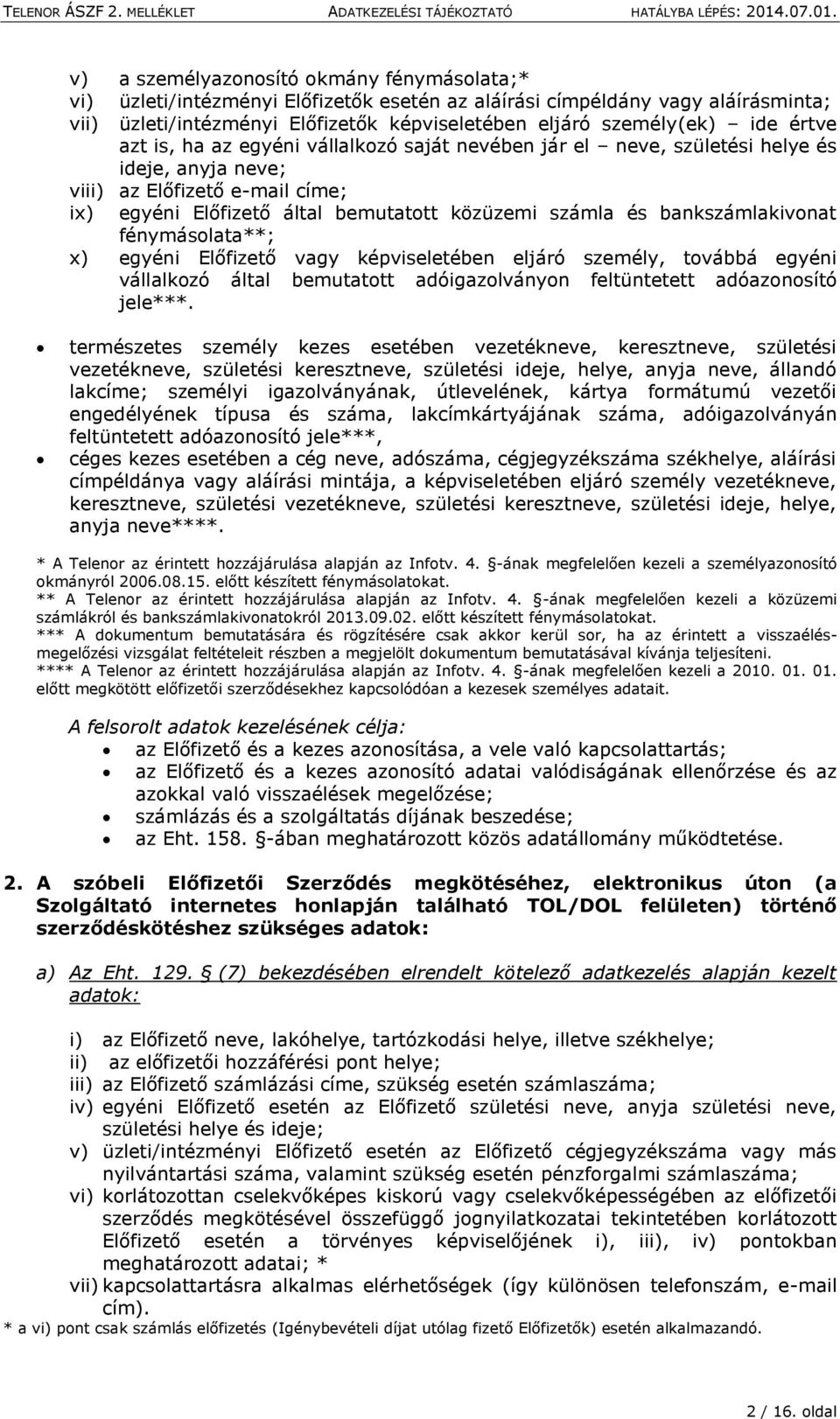 bankszámlakivonat fénymásolata**; x) egyéni Előfizető vagy képviseletében eljáró személy, továbbá egyéni vállalkozó által bemutatott adóigazolványon feltüntetett adóazonosító jele***.