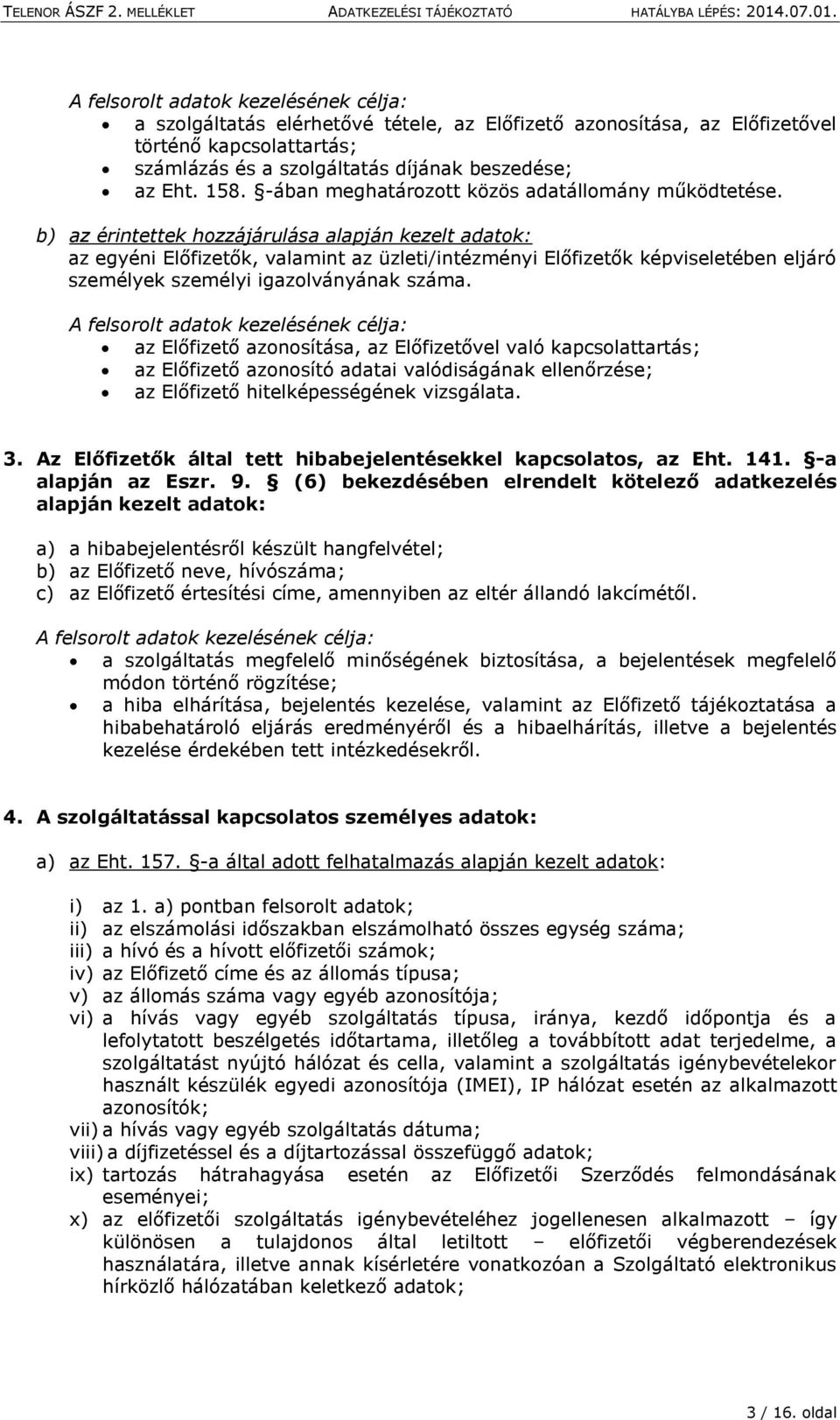 b) az érintettek hozzájárulása alapján kezelt adatok: az egyéni Előfizetők, valamint az üzleti/intézményi Előfizetők képviseletében eljáró személyek személyi igazolványának száma.