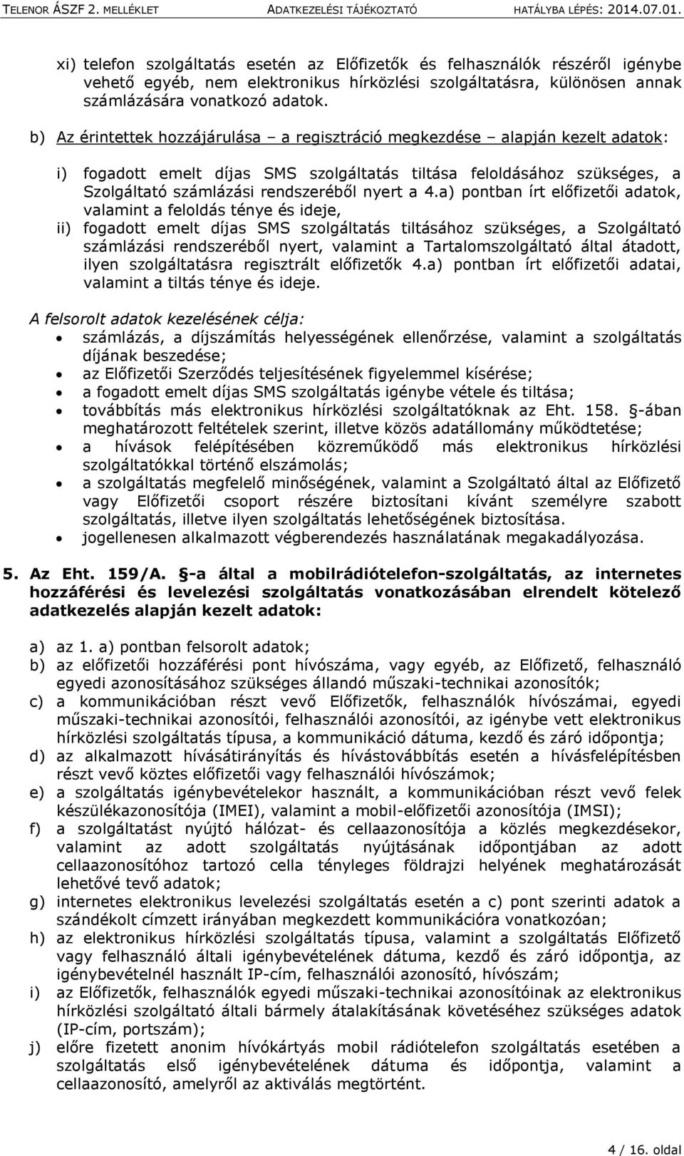 4.a) pontban írt előfizetői adatok, valamint a feloldás ténye és ideje, ii) fogadott emelt díjas SMS szolgáltatás tiltásához szükséges, a Szolgáltató számlázási rendszeréből nyert, valamint a