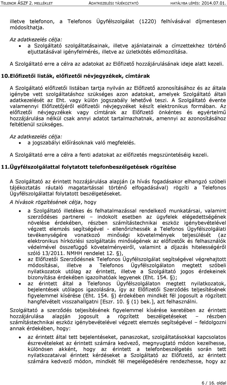 A Szolgáltató erre a célra az adatokat az Előfizető hozzájárulásának ideje alatt kezeli. 10.