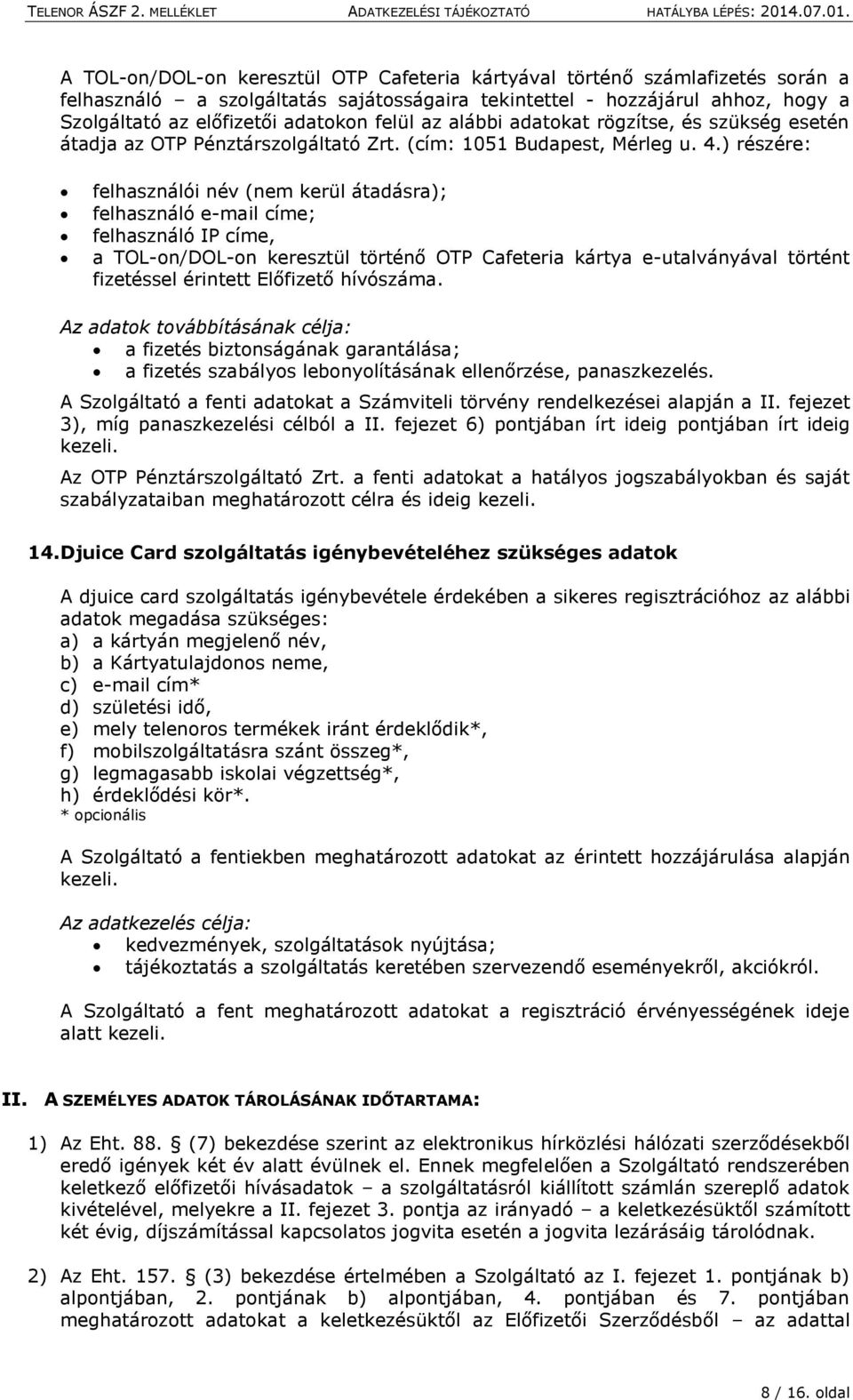 ) részére: felhasználói név (nem kerül átadásra); felhasználó e-mail címe; felhasználó IP címe, a TOL-on/DOL-on keresztül történő OTP Cafeteria kártya e-utalványával történt fizetéssel érintett