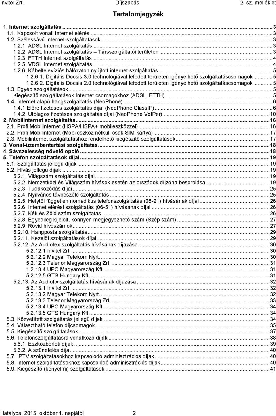 0 technológiával lefedett területen igényelhető szolgáltatáscsomagok... 5 1.2.6.2. Digitális Docsis 2.0 technológiával lefedett területen igényelhető szolgáltatáscsomagok... 5 1.3.