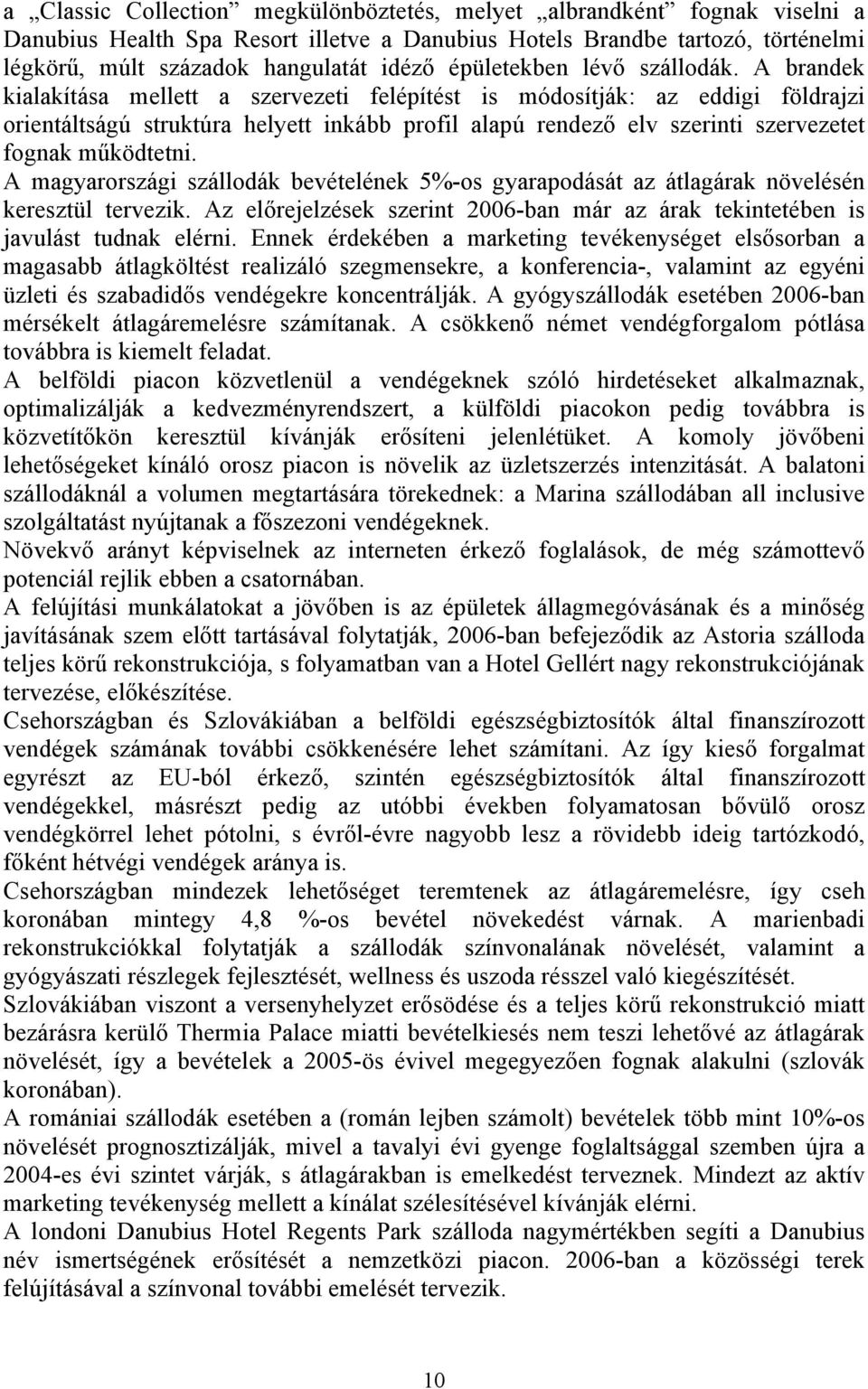 A brandek kialakítása mellett a szervezeti felépítést is módosítják: az eddigi földrajzi orientáltságú struktúra helyett inkább profil alapú rendező elv szerinti szervezetet fognak működtetni.
