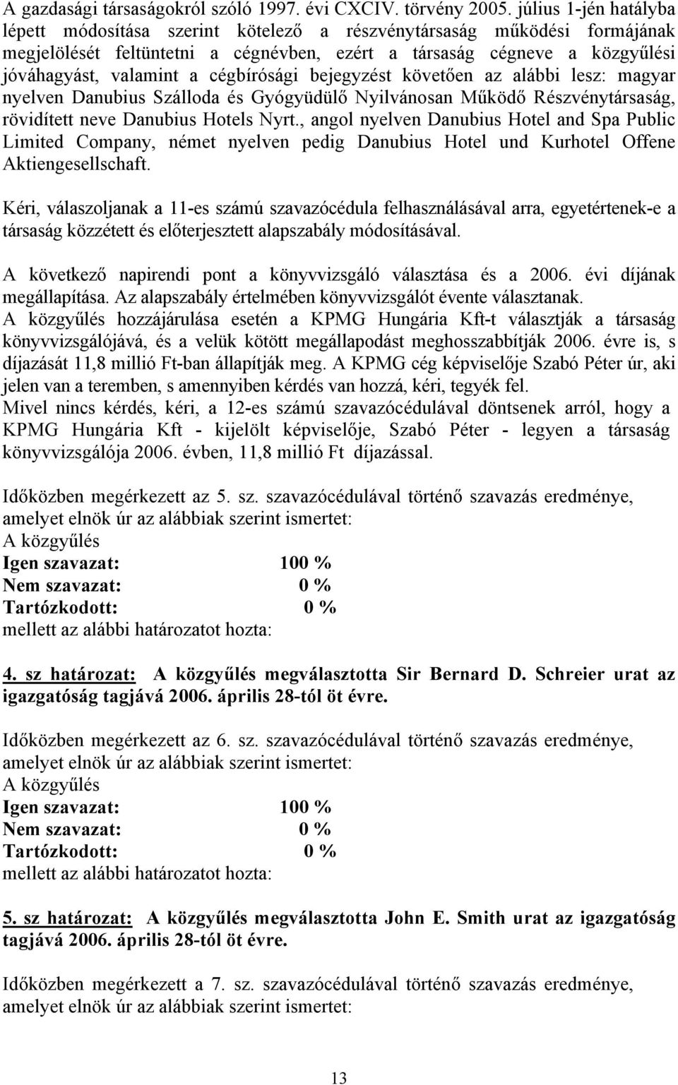 cégbírósági bejegyzést követően az alábbi lesz: magyar nyelven Danubius Szálloda és Gyógyüdülő Nyilvánosan Működő Részvénytársaság, rövidített neve Danubius Hotels Nyrt.