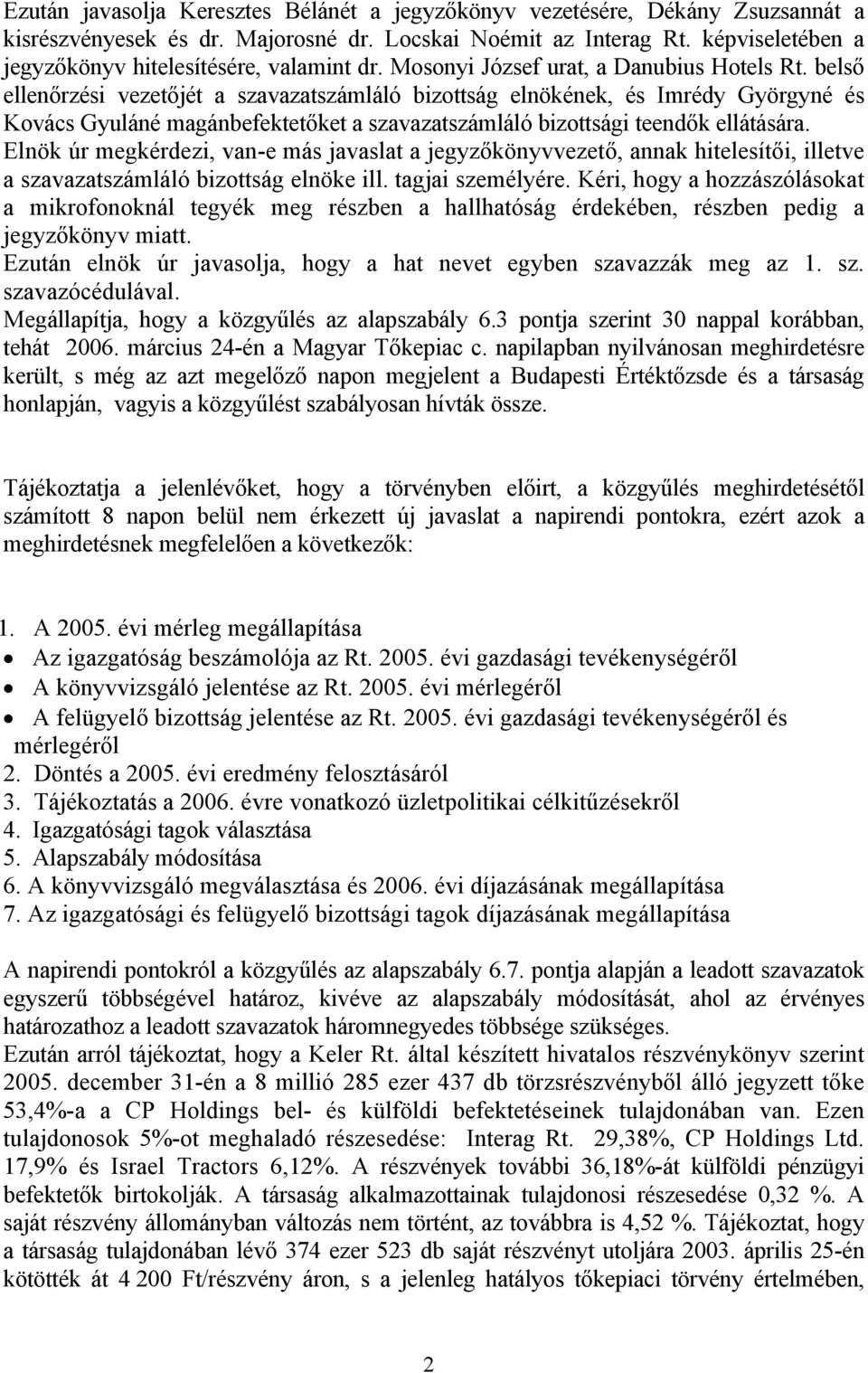 belső ellenőrzési vezetőjét a szavazatszámláló bizottság elnökének, és Imrédy Györgyné és Kovács Gyuláné magánbefektetőket a szavazatszámláló bizottsági teendők ellátására.