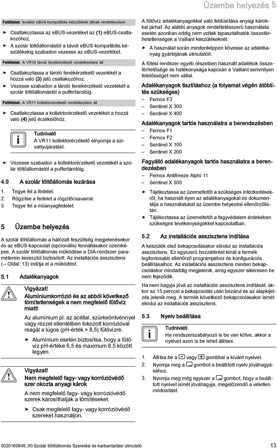 Feltételek: A VR10 tároló fenékérzékelő rendelkezésre áll Csatlakoztassa a tároló fenékérzékelő vezetékét a hozzá való (3) jelű csatlakozóhoz.