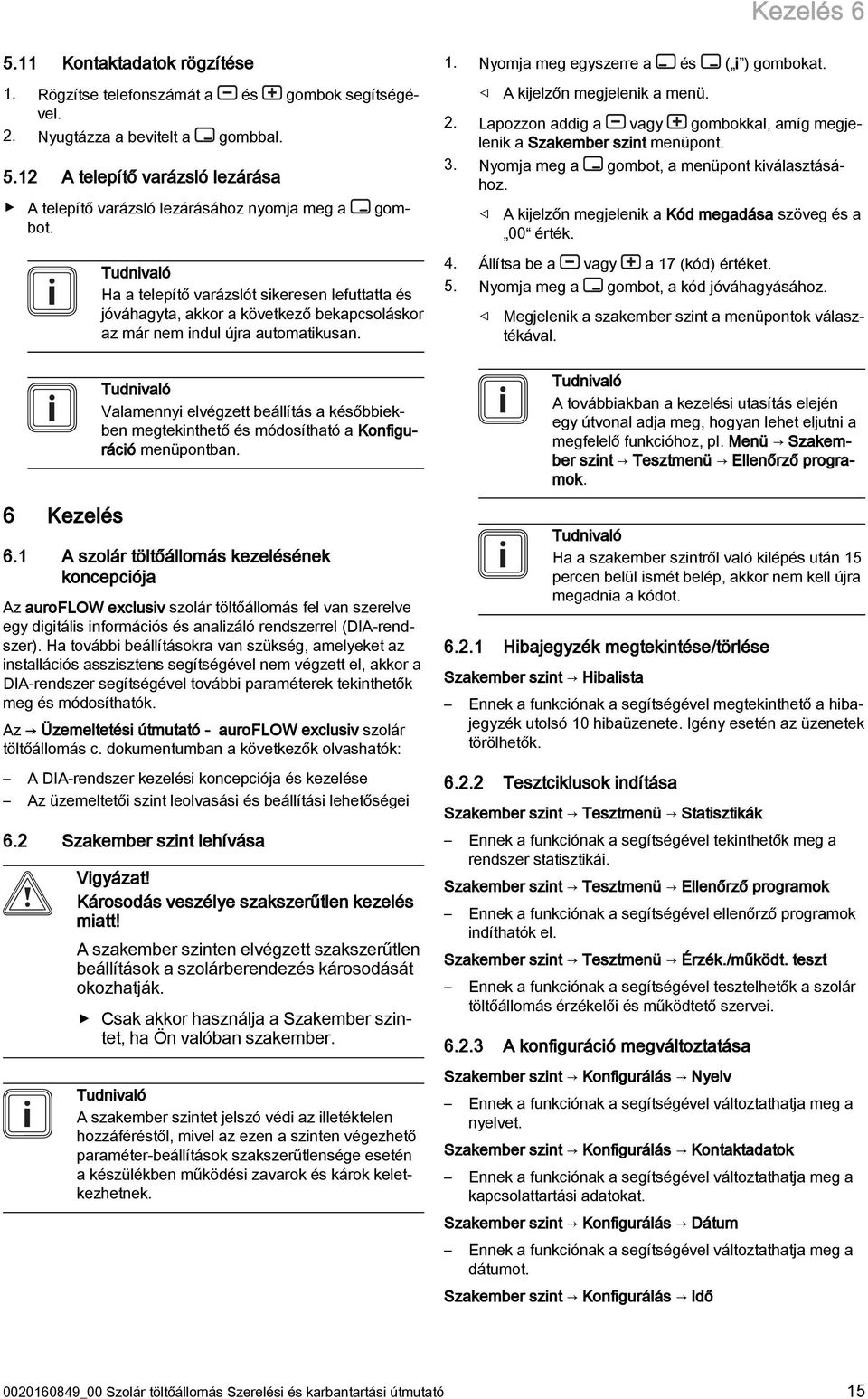 Valamennyi elvégzett beállítás a későbbiekben megtekinthető és módosítható a Konfiguráció menüpontban. 6.