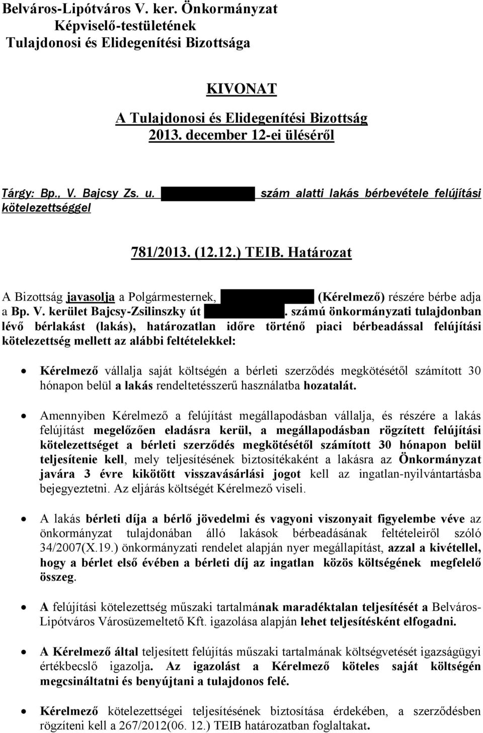 számú önkormányzati tulajdonban lévő bérlakást (lakás), határozatlan időre történő piaci bérbeadással felújítási kötelezettség mellett az alábbi feltételekkel: Kérelmező vállalja saját költségén a