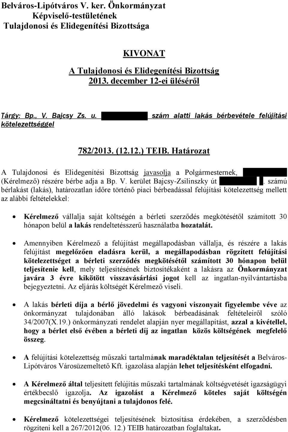 számú bérlakást (lakás), határozatlan időre történő piaci bérbeadással felújítási kötelezettség mellett az alábbi feltételekkel: Kérelmező vállalja saját költségén a bérleti szerződés megkötésétől