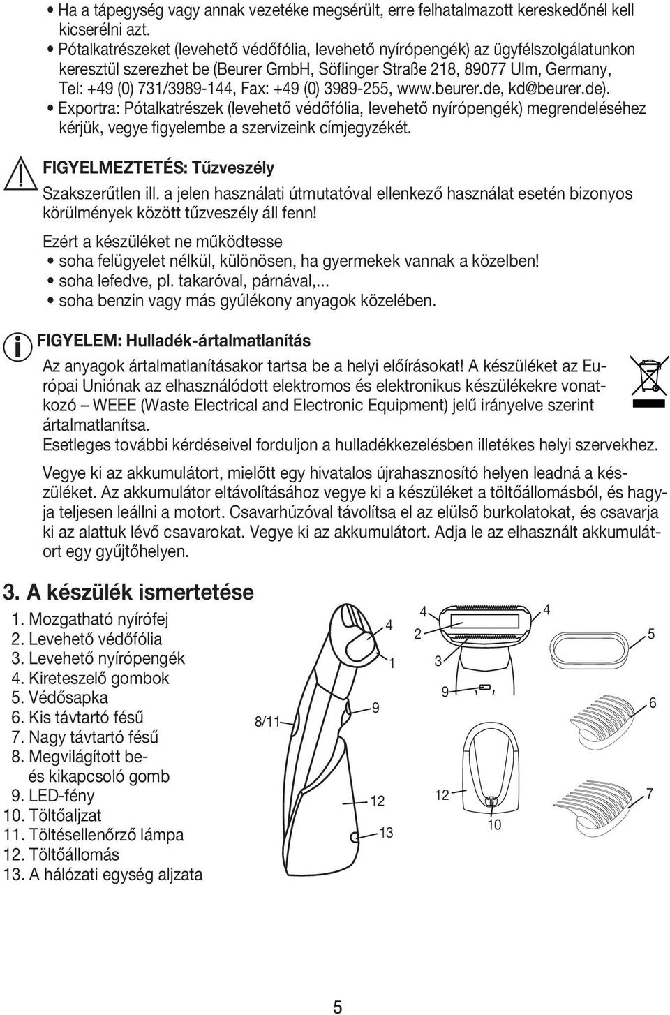 (0) 3989-255, www.beurer.de, kd@beurer.de). Exportra: Pótalkatrészek (levehető védőfólia, levehető nyírópengék) megrendeléséhez kérjük, vegye figyelembe a szervizeink címjegyzékét.