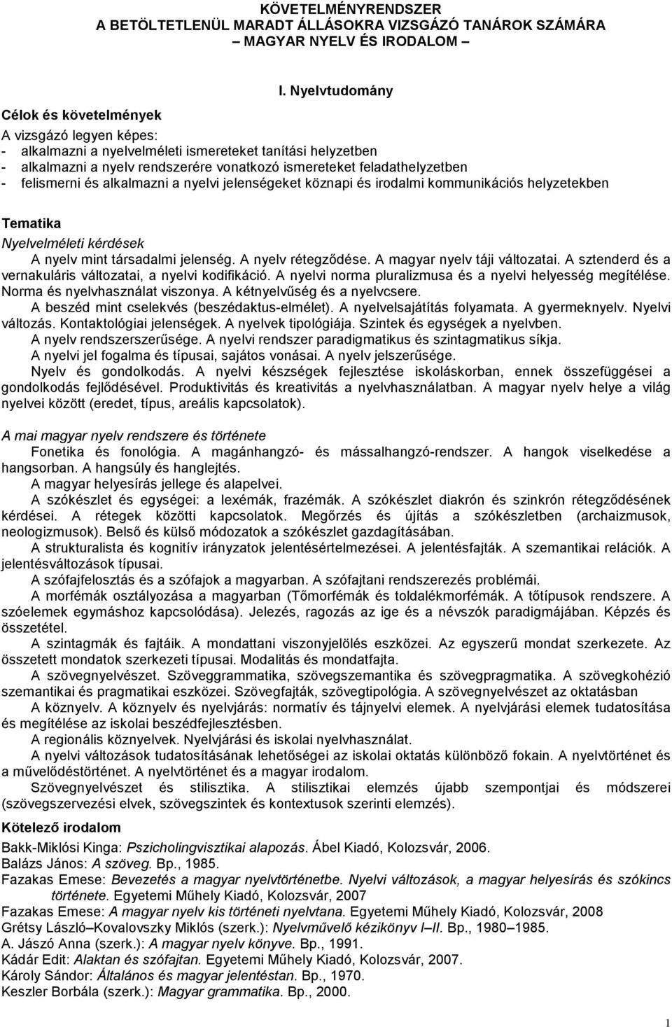 helyzetekben Tematika Nyelvelméleti kérdések A nyelv mint társadalmi jelenség. A nyelv rétegzıdése. A magyar nyelv táji változatai. A sztenderd és a vernakuláris változatai, a nyelvi kodifikáció.