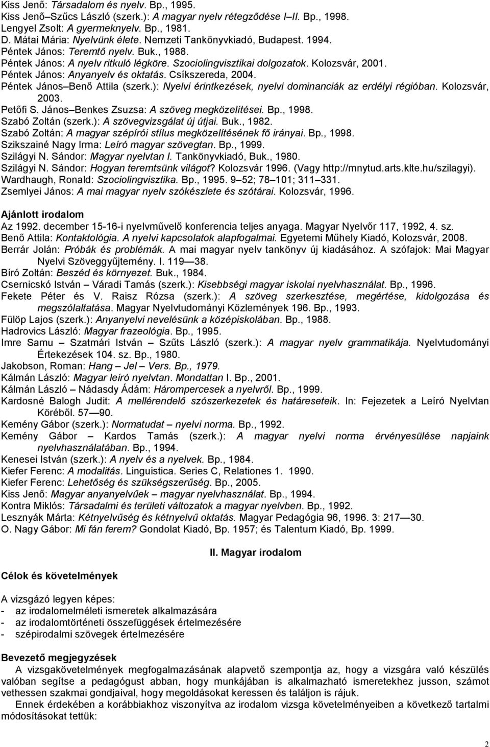 Péntek János: Anyanyelv és oktatás. Csíkszereda, 2004. Péntek János Benı Attila (szerk.): Nyelvi érintkezések, nyelvi dominanciák az erdélyi régióban. Kolozsvár, 2003. Petıfi S.