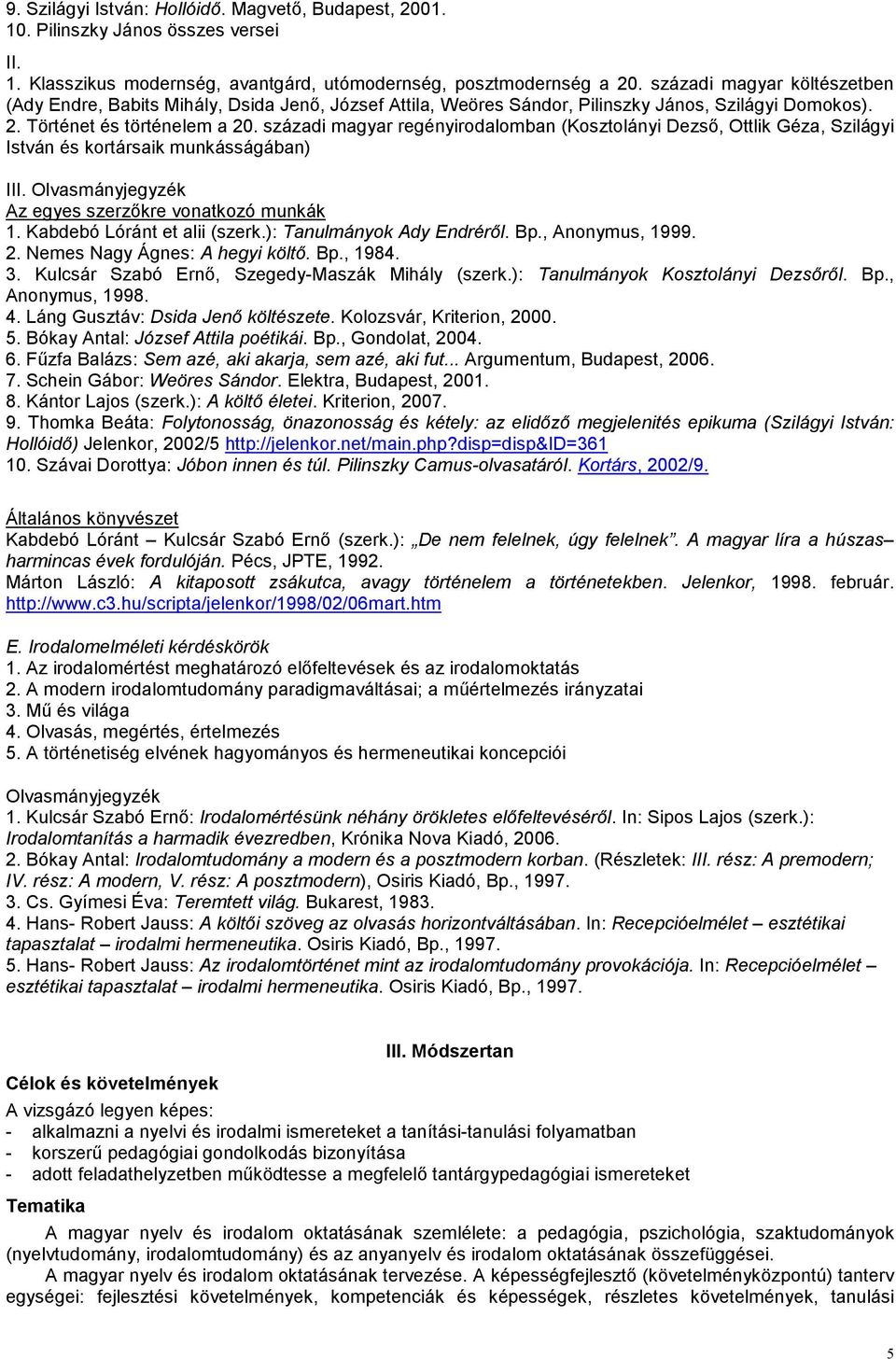 századi magyar regényirodalomban (Kosztolányi Dezsı, Ottlik Géza, Szilágyi István és kortársaik munkásságában) Az egyes szerzıkre vonatkozó munkák 1. Kabdebó Lóránt et alii (szerk.