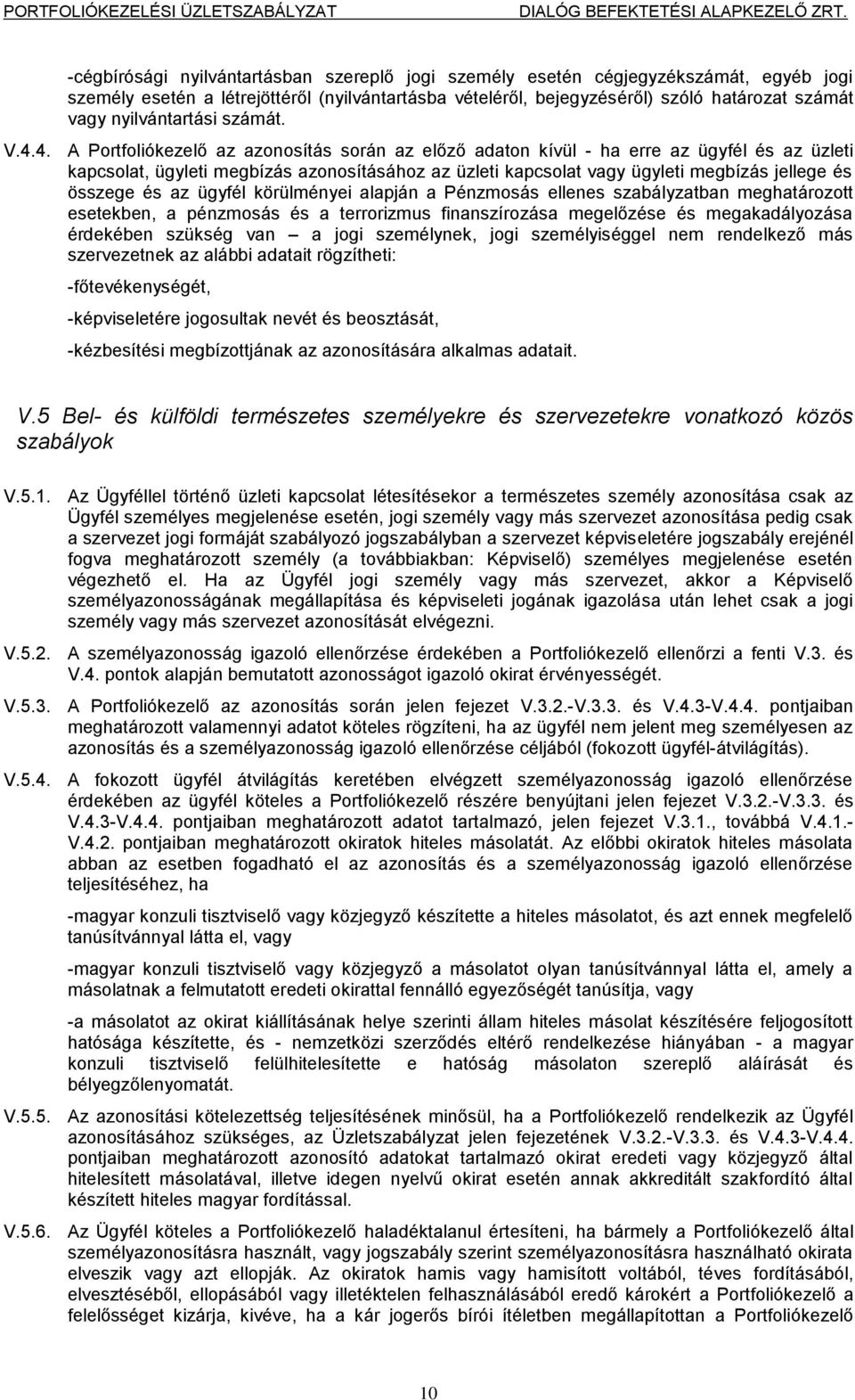 4. A Portfoliókezelő az azonosítás során az előző adaton kívül - ha erre az ügyfél és az üzleti kapcsolat, ügyleti megbízás azonosításához az üzleti kapcsolat vagy ügyleti megbízás jellege és összege
