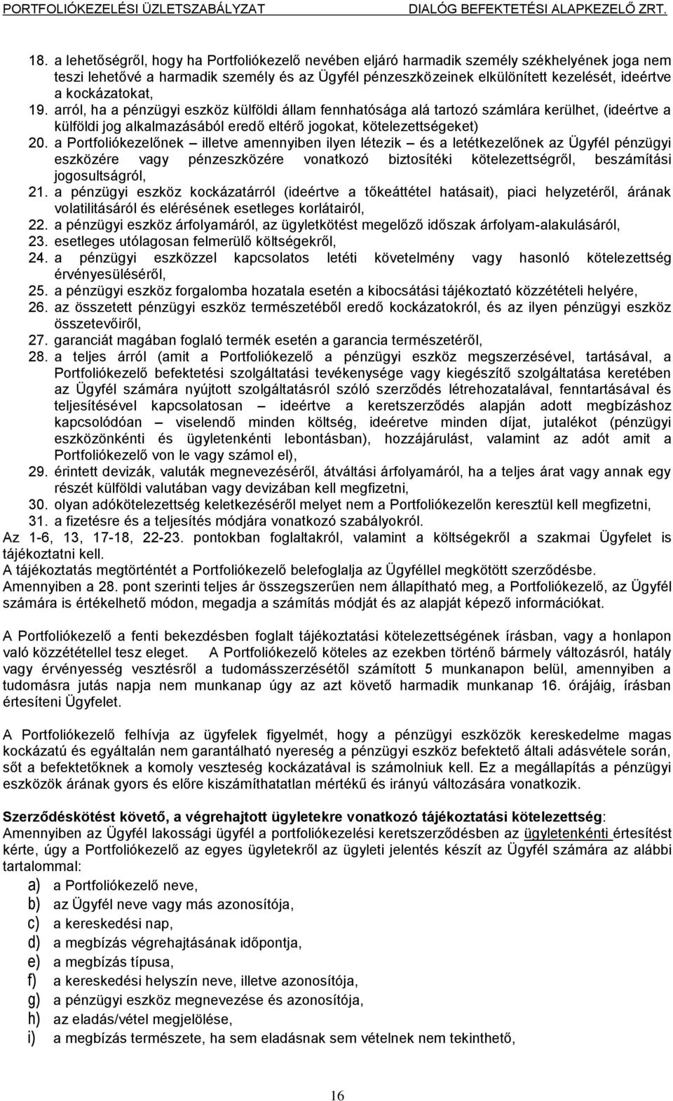 a Portfoliókezelőnek illetve amennyiben ilyen létezik és a letétkezelőnek az Ügyfél pénzügyi eszközére vagy pénzeszközére vonatkozó biztosítéki kötelezettségről, beszámítási jogosultságról, 21.