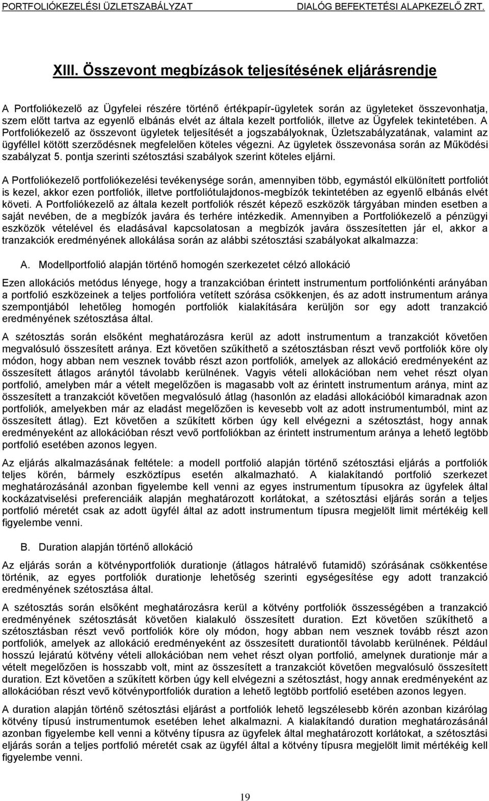 A Portfoliókezelő az összevont ügyletek teljesítését a jogszabályoknak, Üzletszabályzatának, valamint az ügyféllel kötött szerződésnek megfelelően köteles végezni.