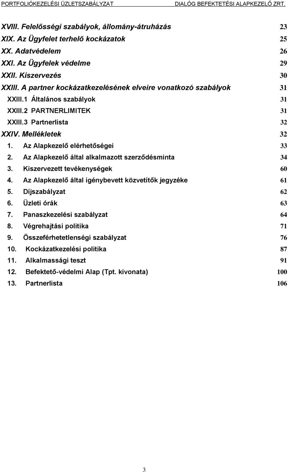 Az Alapkezelő elérhetőségei 33 2. Az Alapkezelő által alkalmazott szerződésminta 34 3. Kiszervezett tevékenységek 60 4. Az Alapkezelő által igénybevett közvetítők jegyzéke 61 5.