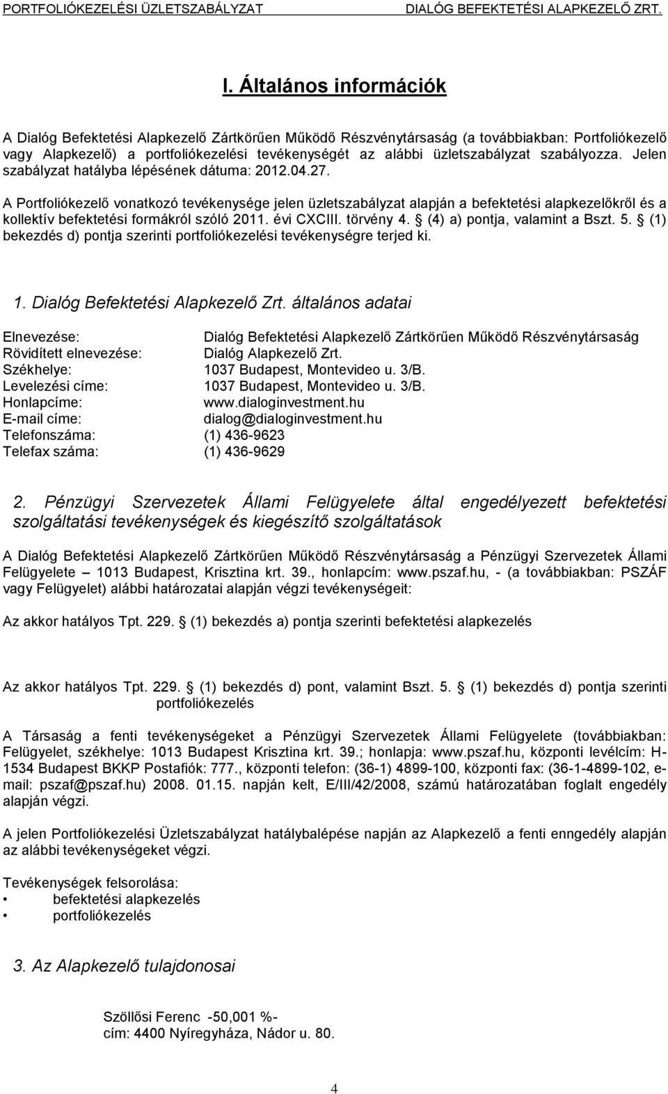 A Portfoliókezelő vonatkozó tevékenysége jelen üzletszabályzat alapján a befektetési alapkezelőkről és a kollektív befektetési formákról szóló 2011. évi CXCIII. törvény 4.