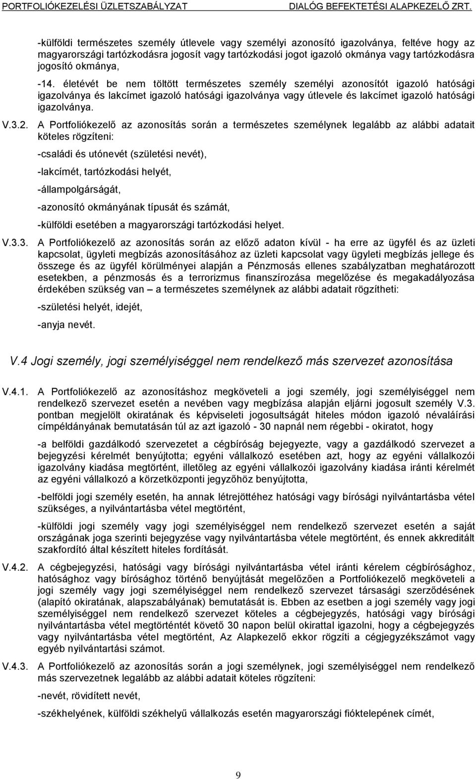 életévét be nem töltött természetes személy személyi azonosítót igazoló hatósági igazolványa és lakcímet igazoló hatósági igazolványa vagy útlevele és lakcímet igazoló hatósági igazolványa. V.3.2.
