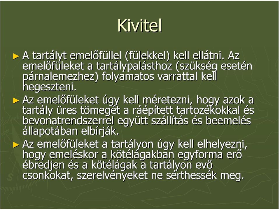 Az emelőfüleket úgy kell méretezni, hogy azok a tartály üres tömegét a ráépített tartozékokkal és bevonatrendszerrel együtt