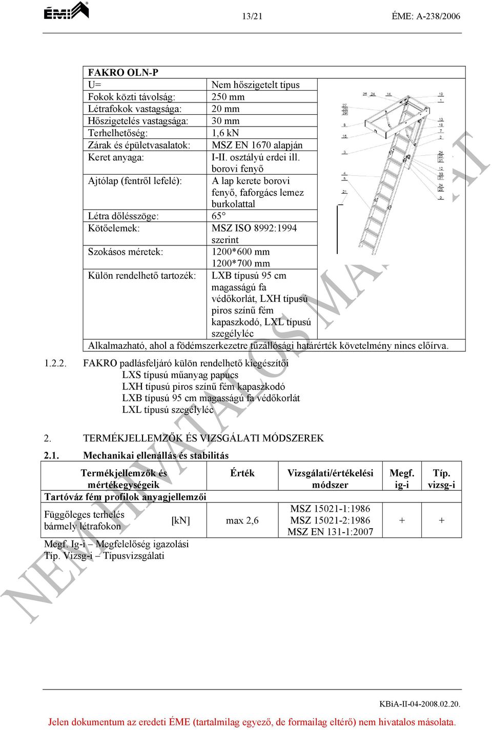 borovi fenyő Ajtólap (fentről lefelé): A lap kerete borovi fenyő, faforgács lemez burkolattal Létra dőlésszöge: 65 Kötőelemek: MSZ ISO 8992:1994 szerint Szokásos méretek: 1200*600 mm 1200*700 mm