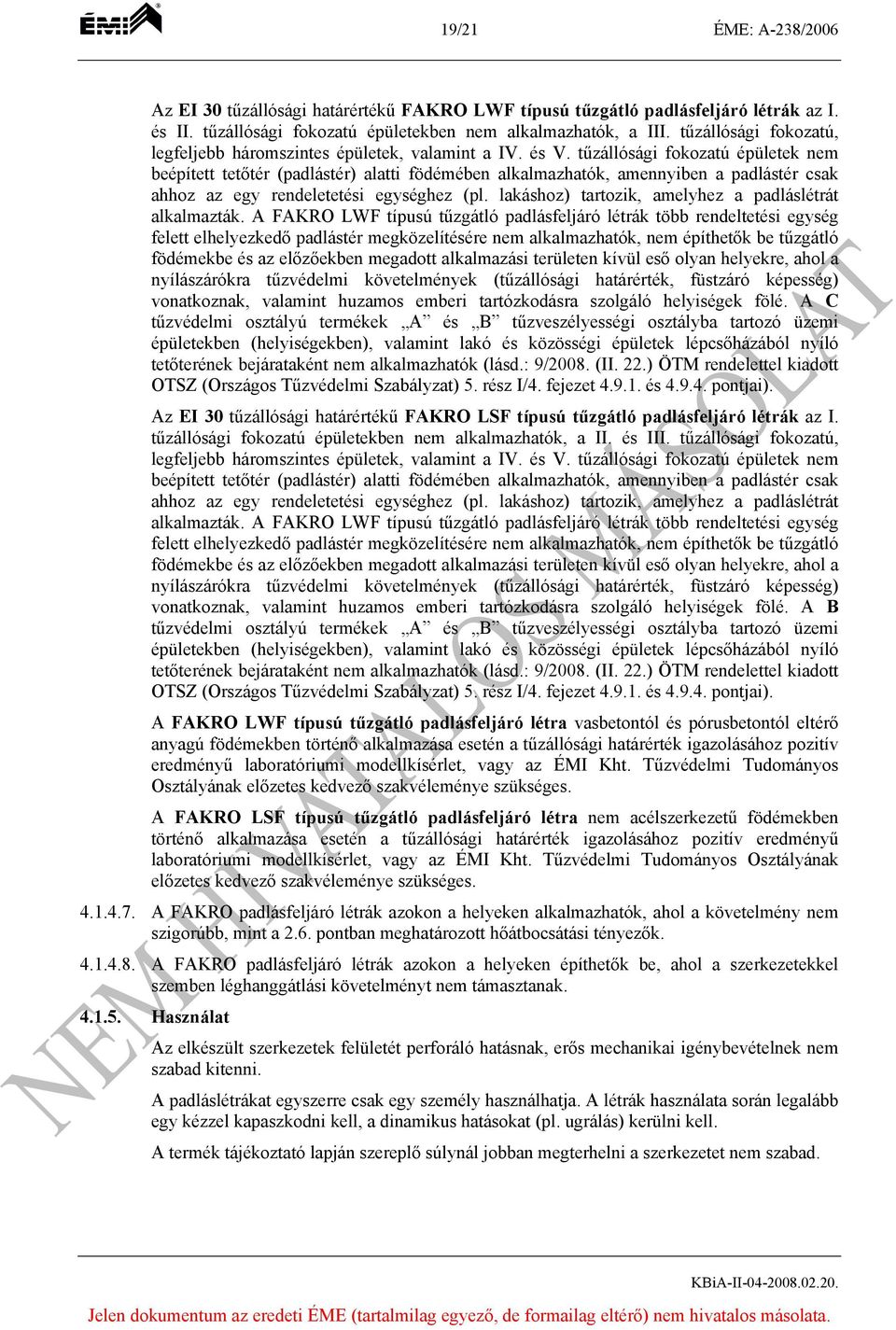 tűzállósági fokozatú épületek nem beépített tetőtér (padlástér) alatti födémében alkalmazhatók, amennyiben a padlástér csak ahhoz az egy rendeletetési egységhez (pl.