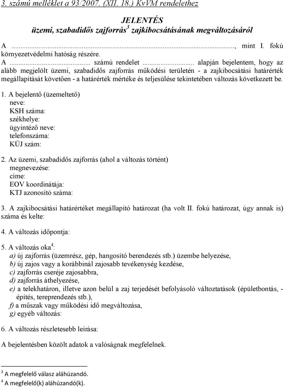 változás következett be. 1. A bejelentő (üzemeltető) neve: KSH száma: székhelye: ügyintéző neve: telefonszáma: KÜJ szám: 2.