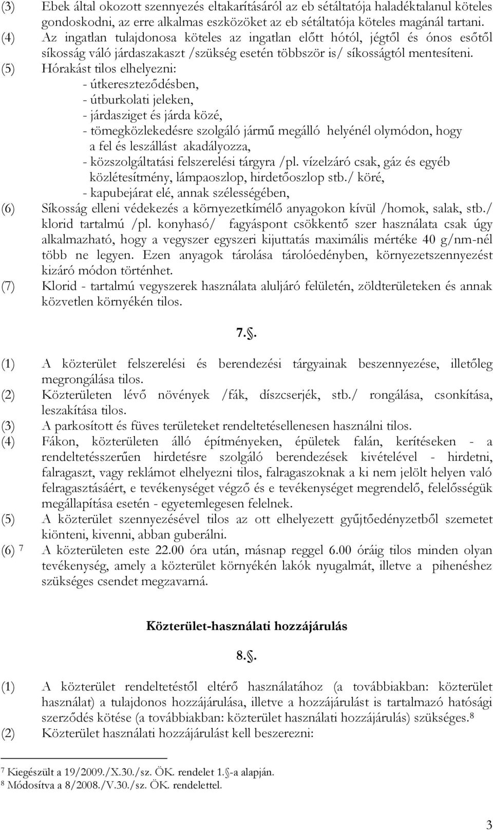 (5) Hórakást tilos elhelyezni: - útkereszteződésben, - útburkolati jeleken, - járdasziget és járda közé, - tömegközlekedésre szolgáló jármű megálló helyénél olymódon, hogy a fel és leszállást