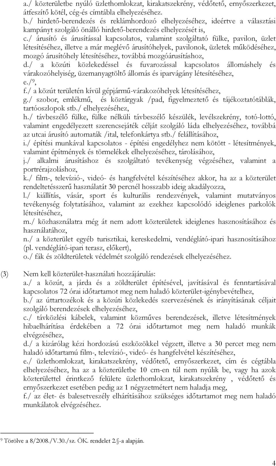 / árusító és árusítással kapcsolatos, valamint szolgáltató fülke, pavilon, üzlet létesítéséhez, illetve a már meglévő árusítóhelyek, pavilonok, üzletek működéséhez, mozgó árusítóhely létesítéséhez,