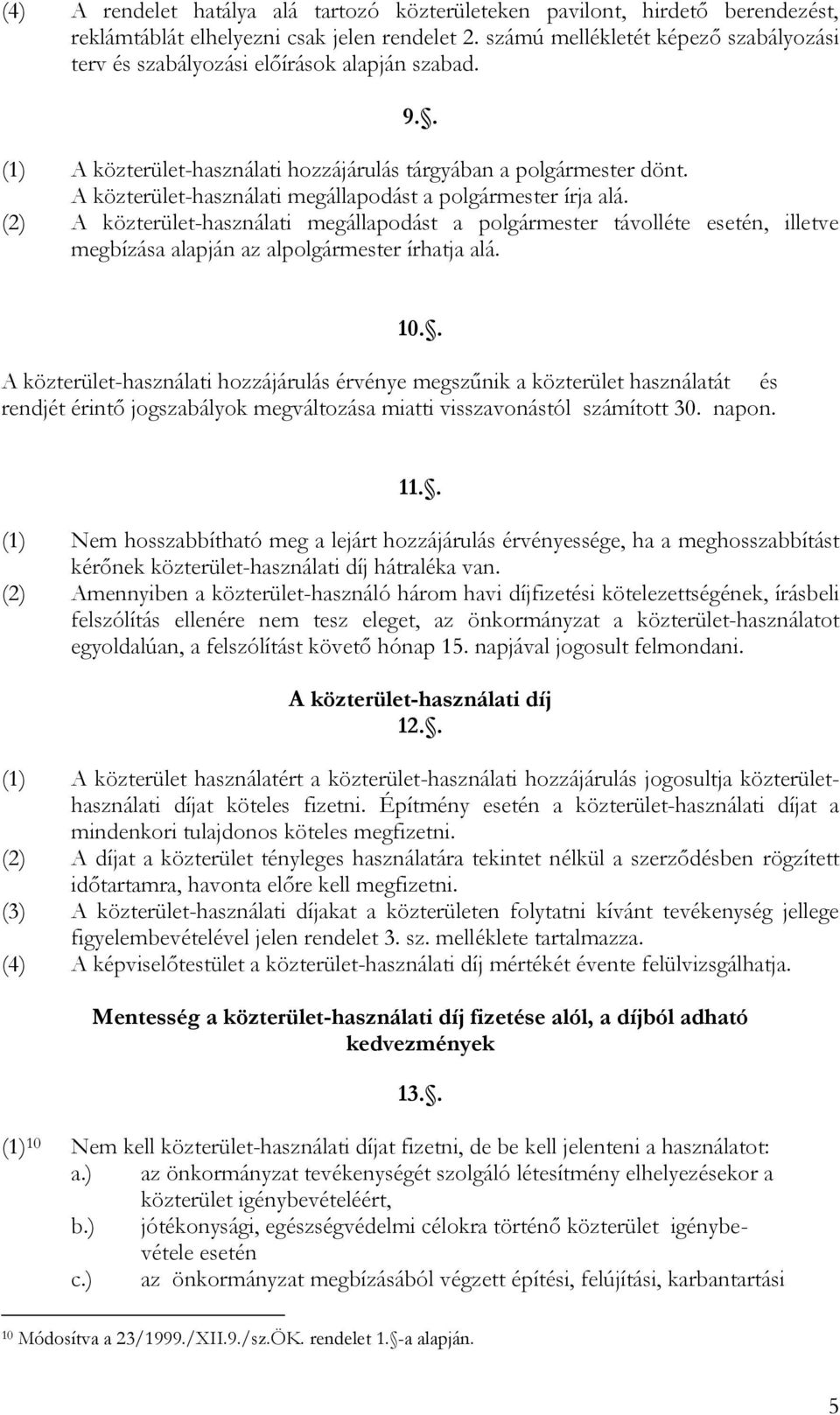A közterület-használati megállapodást a polgármester írja alá. (2) A közterület-használati megállapodást a polgármester távolléte esetén, illetve megbízása alapján az alpolgármester írhatja alá. 10.