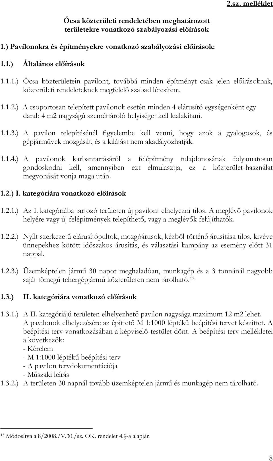 ) A csoportosan telepített pavilonok esetén minden 4 elárusító egységenként egy darab 4 m2 nagyságú szeméttároló helyiséget kell kialakítani. 1.1.3.