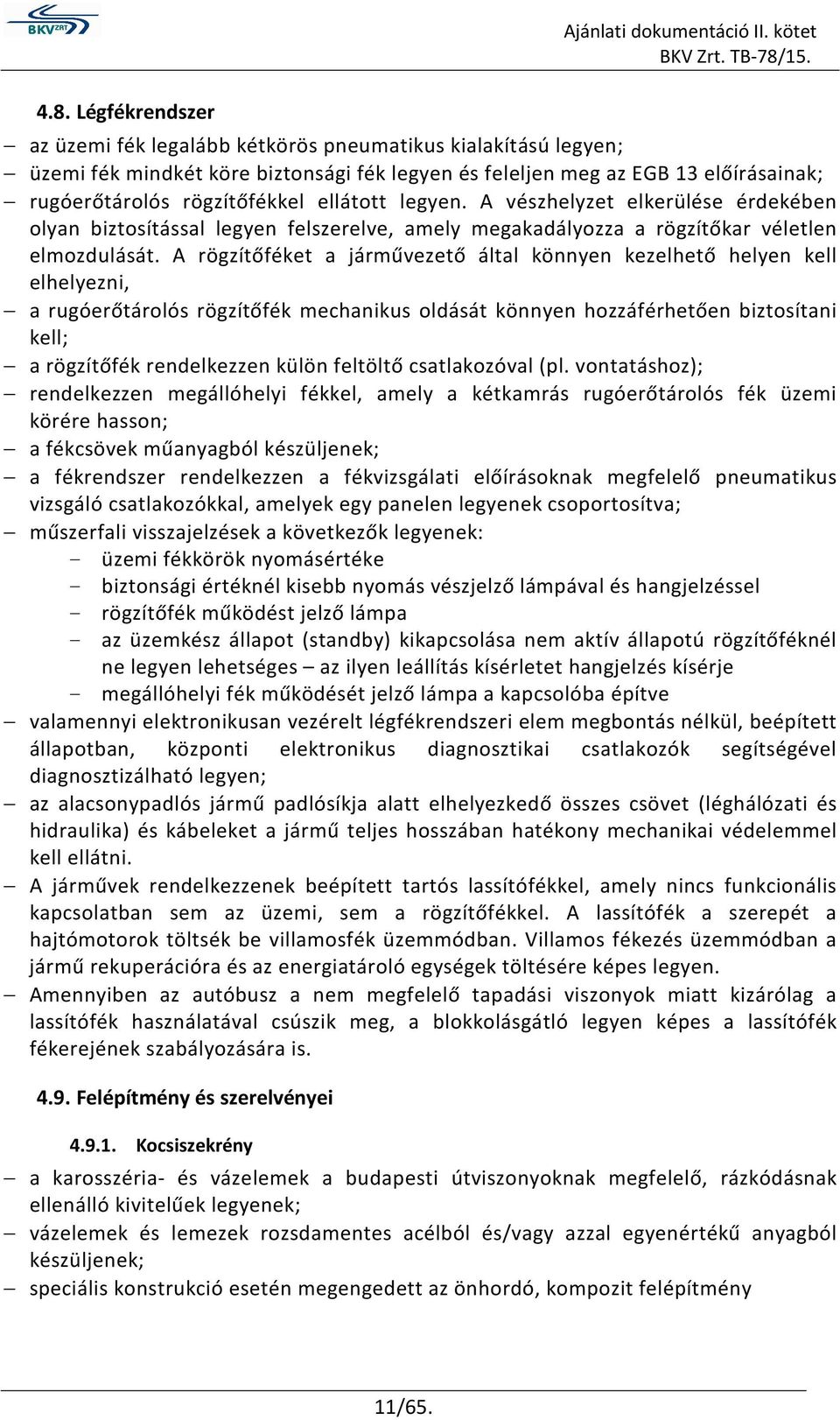 A vészhelyzet elkerülése érdekében olyan biztosítással legyen felszerelve, amely megakadályozza a rögzítőkar véletlen elmozdulását.