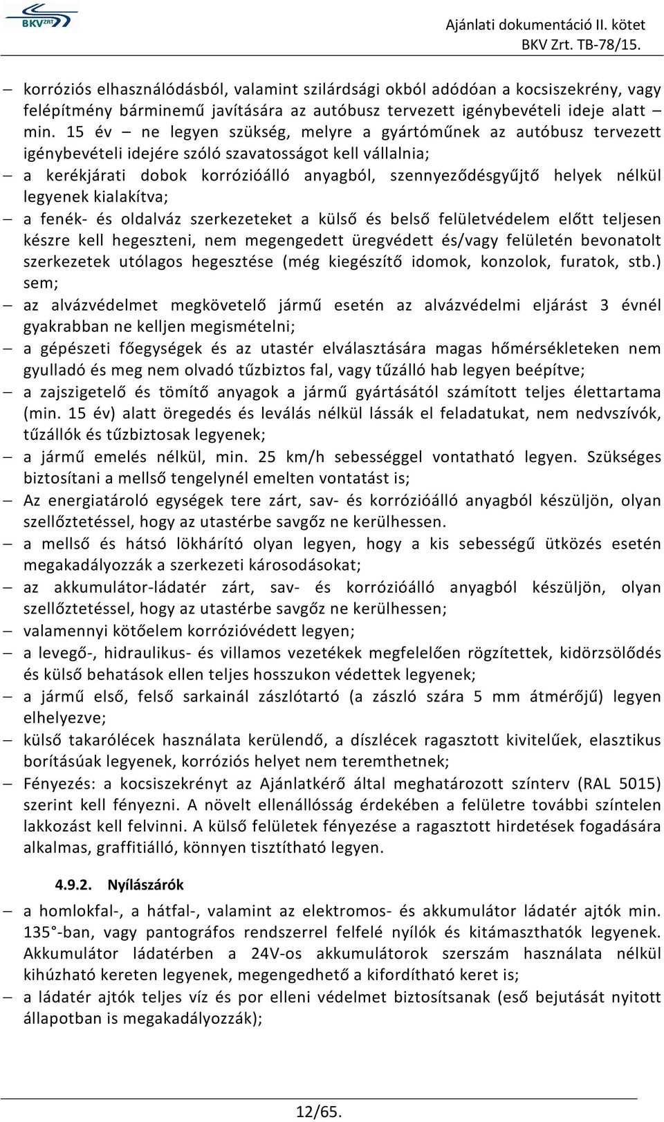 nélkül legyenek kialakítva; a fenék- és oldalváz szerkezeteket a külső és belső felületvédelem előtt teljesen készre kell hegeszteni, nem megengedett üregvédett és/vagy felületén bevonatolt