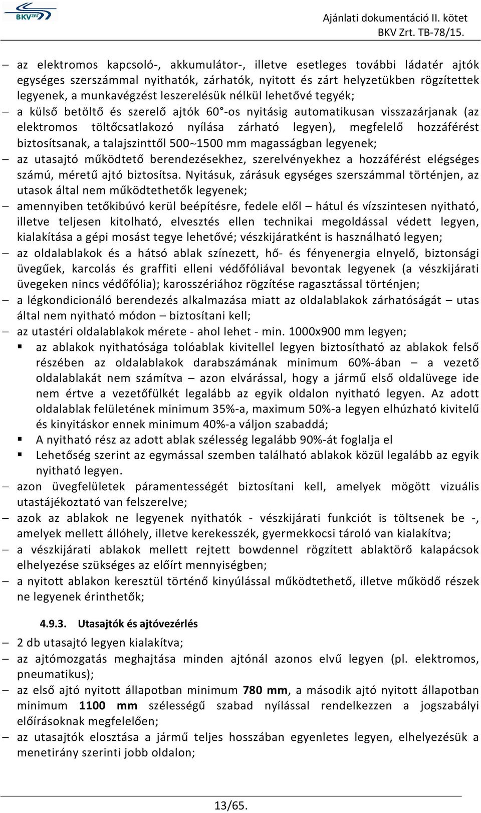 talajszinttől 500 1500 mm magasságban legyenek; az utasajtó működtető berendezésekhez, szerelvényekhez a hozzáférést elégséges számú, méretű ajtó biztosítsa.