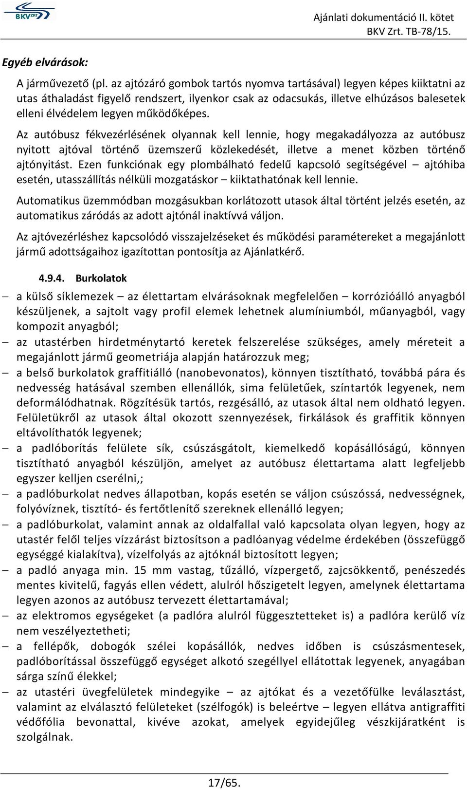 Az autóbusz fékvezérlésének olyannak kell lennie, hogy megakadályozza az autóbusz nyitott ajtóval történő üzemszerű közlekedését, illetve a menet közben történő ajtónyitást.