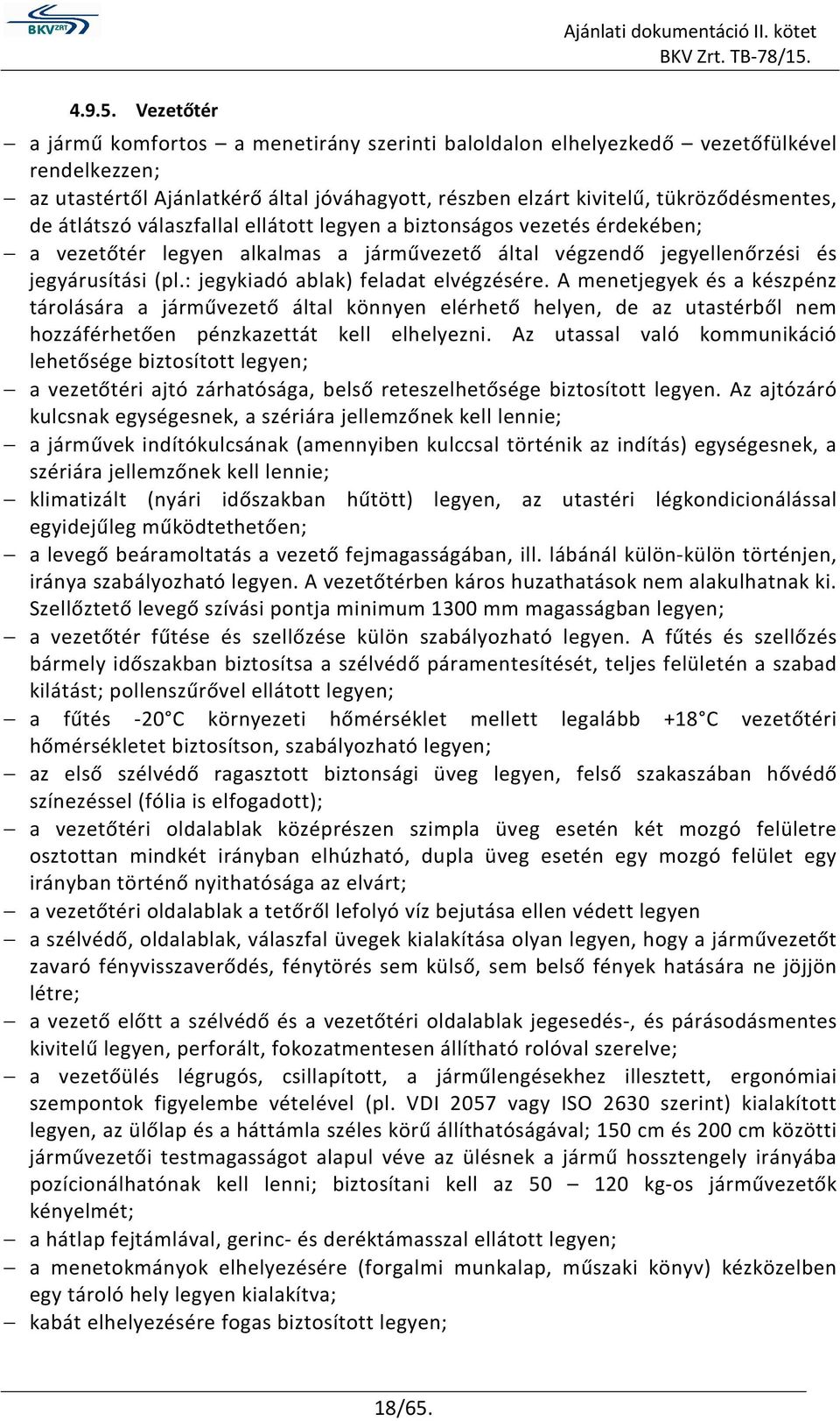 válaszfallal ellátott legyen a biztonságos vezetés érdekében; a vezetőtér legyen alkalmas a járművezető által végzendő jegyellenőrzési és jegyárusítási (pl.: jegykiadó ablak) feladat elvégzésére.
