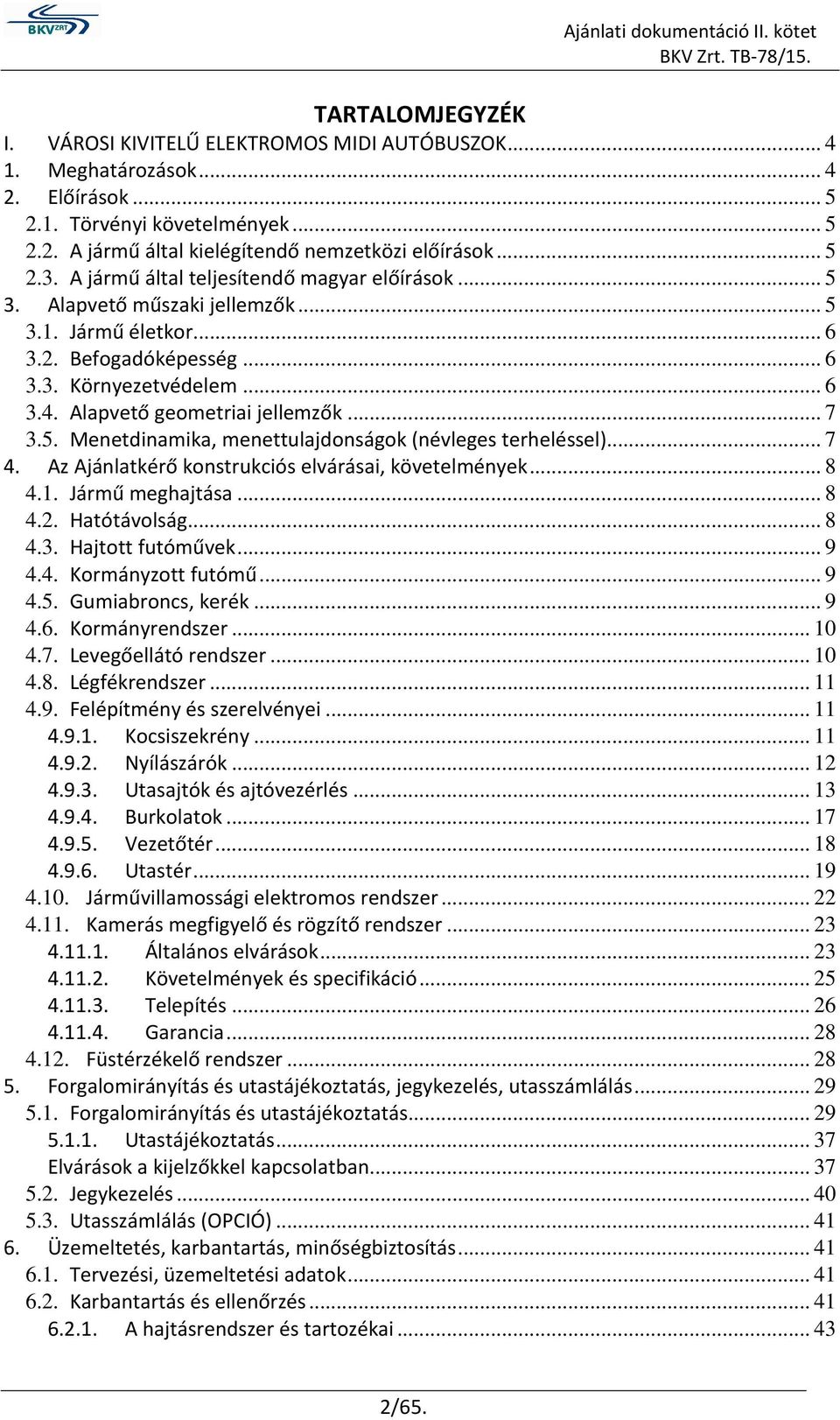 .. 7 3.5. Menetdinamika, menettulajdonságok (névleges terheléssel)... 7 4. Az Ajánlatkérő konstrukciós elvárásai, követelmények... 8 4.1. Jármű meghajtása... 8 4.2. Hatótávolság... 8 4.3. Hajtott futóművek.